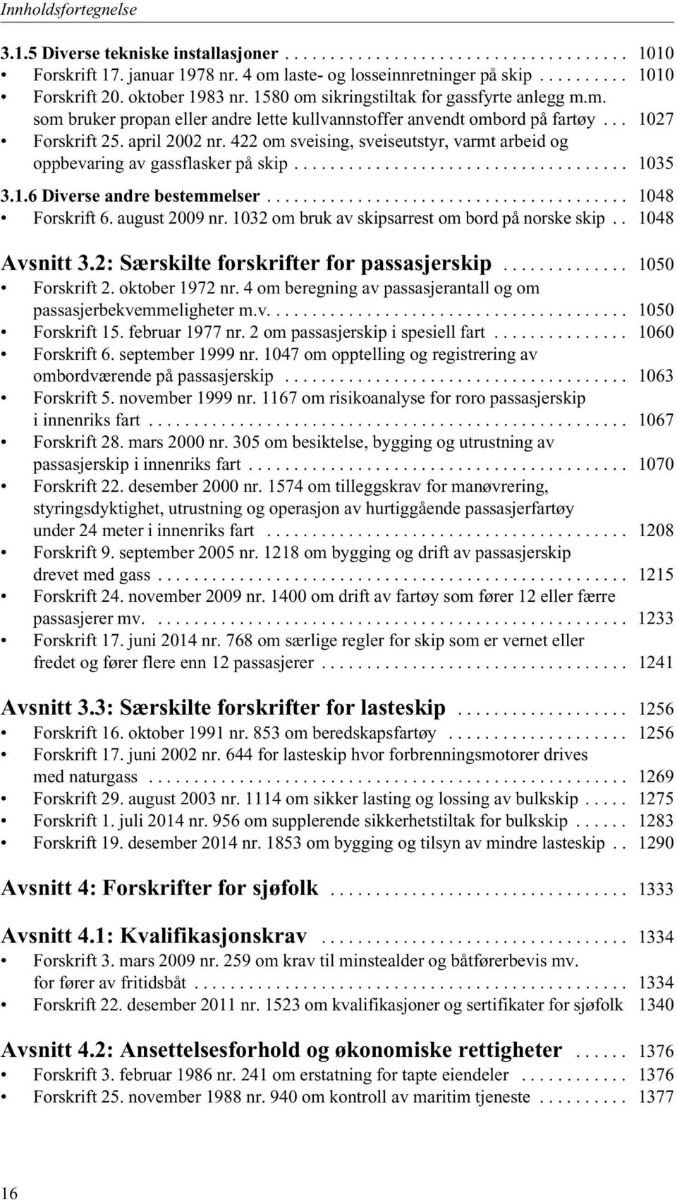 422 om sveising, sveiseutstyr, varmt arbeid og oppbevaring av gassflasker på skip..................................... 1035 3.1.6 Diverse andre bestemmelser........................................ 1048 Forskrift 6.