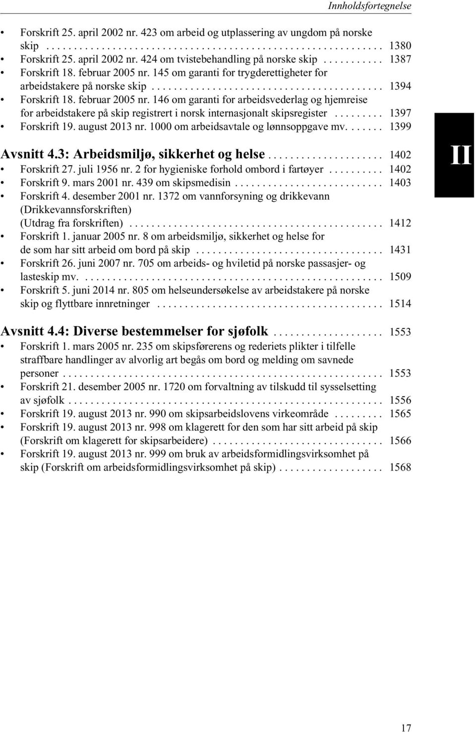 ........ 1397 Forskrift 19. august 2013 nr. 1000 om arbeidsavtale og lønnsoppgave mv....... 1399 Avsnitt 4.3: Arbeidsmiljø, sikkerhet og helse..................... 1402 Forskrift 27. juli 1956 nr.