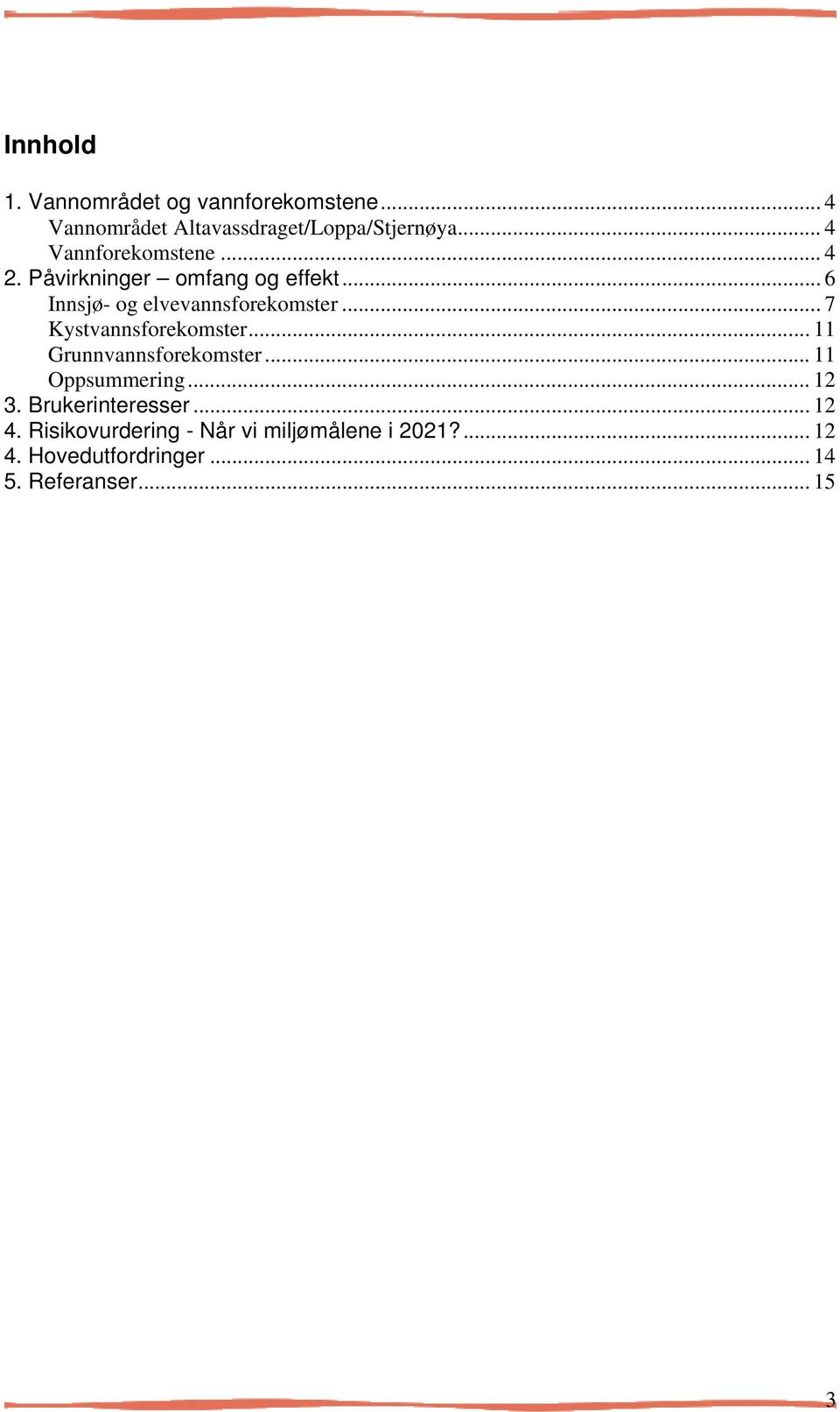 .. 7 Kystvannsforekomster... 11 Grunnvannsforekomster... 11 Oppsummering... 12 3. Brukerinteresser.