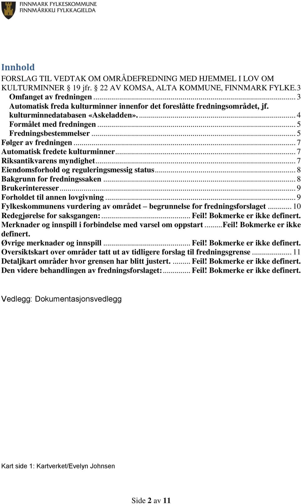 .. 7 Automatisk fredete kulturminner... 7 Riksantikvarens myndighet... 7 Eiendomsforhold og reguleringsmessig status... 8 Bakgrunn for fredningssaken... 8 Brukerinteresser.