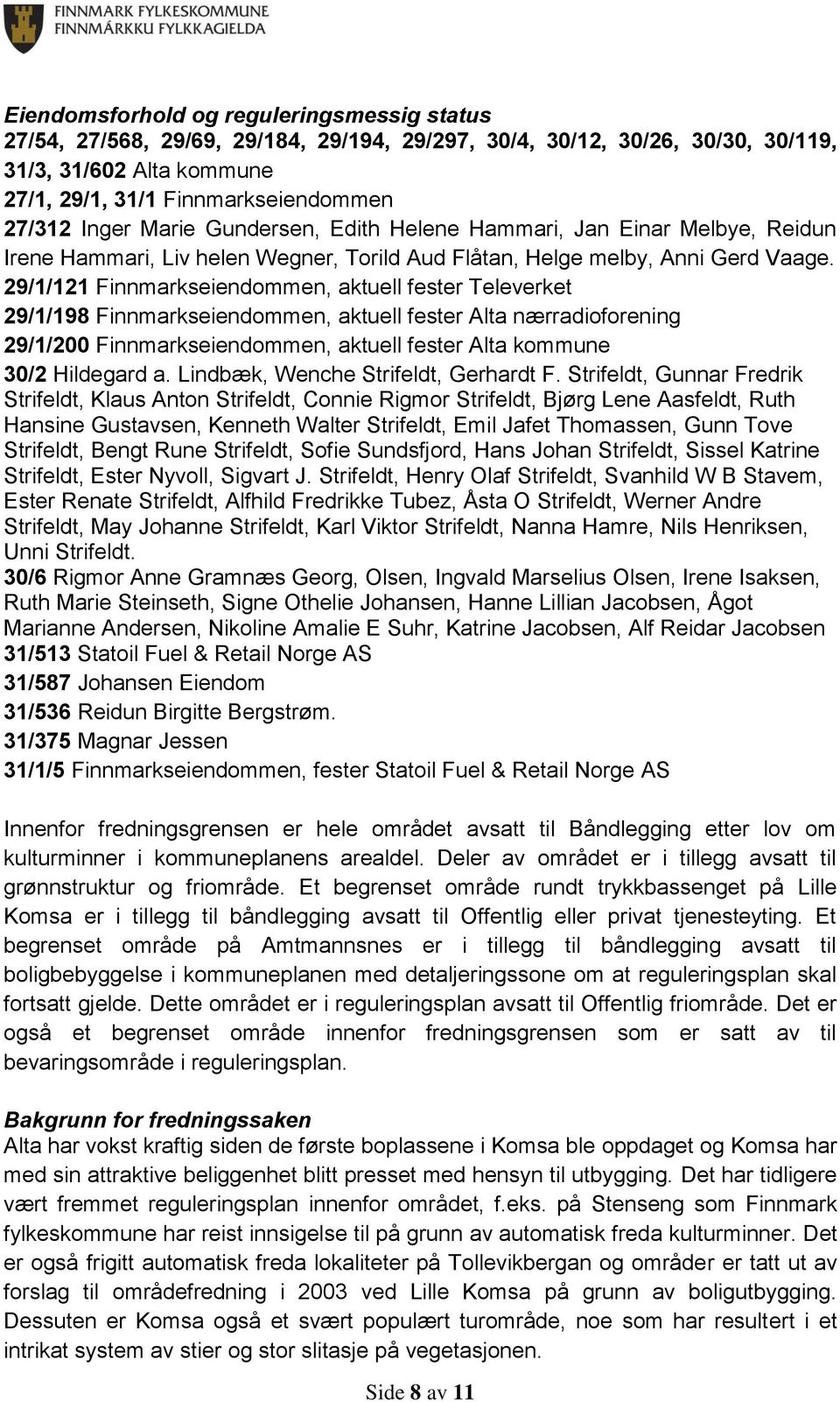 29/1/121 Finnmarkseiendommen, aktuell fester Televerket 29/1/198 Finnmarkseiendommen, aktuell fester Alta nærradioforening 29/1/200 Finnmarkseiendommen, aktuell fester Alta kommune 30/2 Hildegard a.