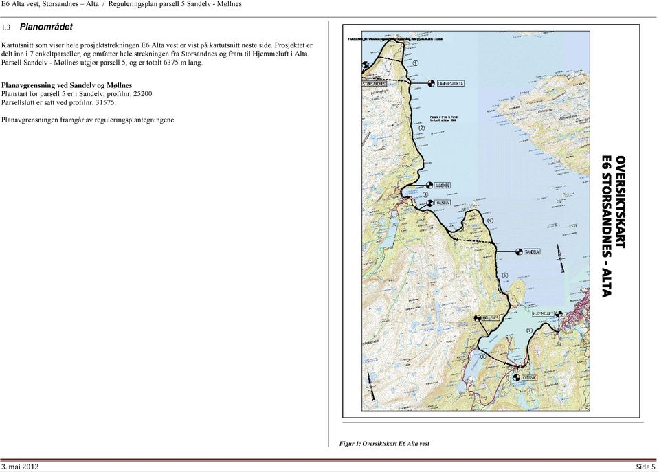 Prosjektet er delt inn i 7 enkeltparseller, og omfatter hele strekningen fra Storsandnes og fram til Hjemmeluft i Alta.