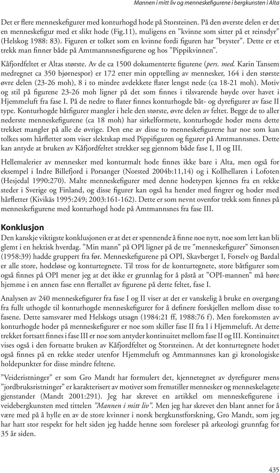 Dette er et trekk man finner både på Amtmannsnesfigurene og hos Pippikvinnen. Kåfjordfeltet er Altas største. Av de ca 1500 dokumenterte figurene (pers. med.