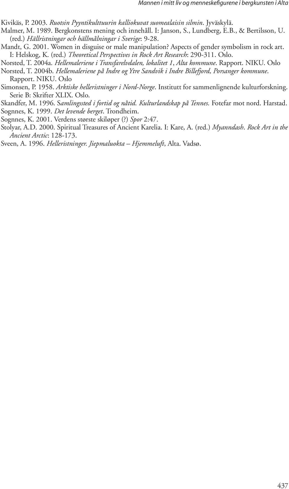 Aspects of gender symbolism in rock art. I: Helskog, K. (red.) Theoretical Perspectives in Rock Art Research: 290-311. Oslo. Norsted, T. 2004a.