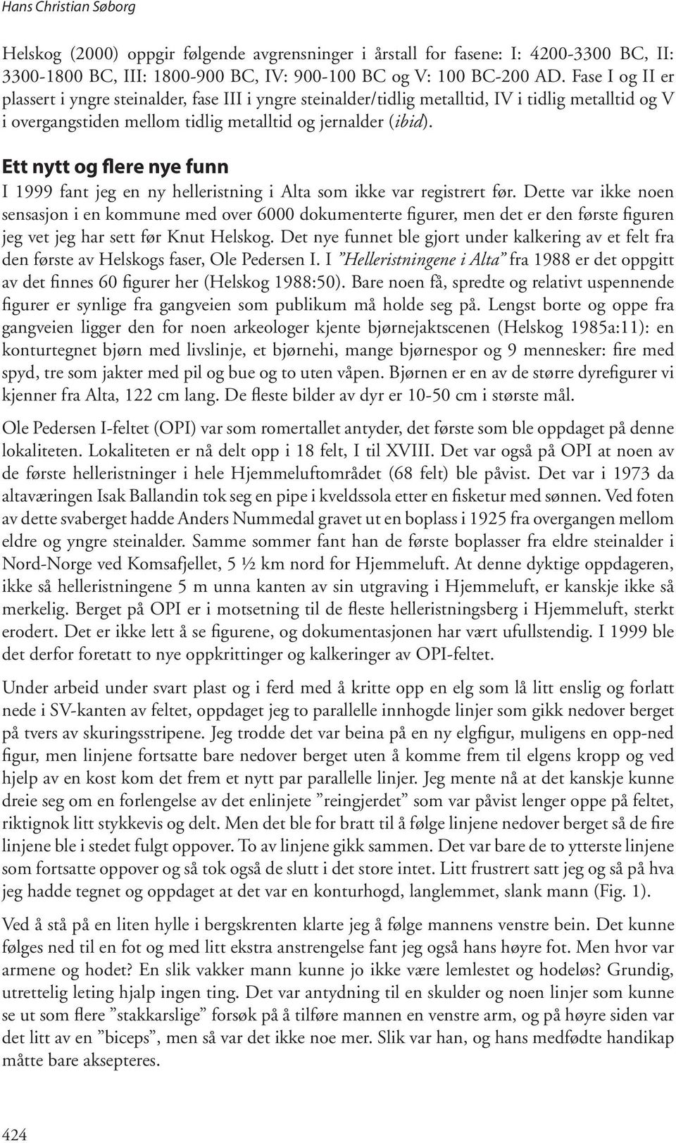 Ett nytt og flere nye funn I 1999 fant jeg en ny helleristning i Alta som ikke var registrert før.