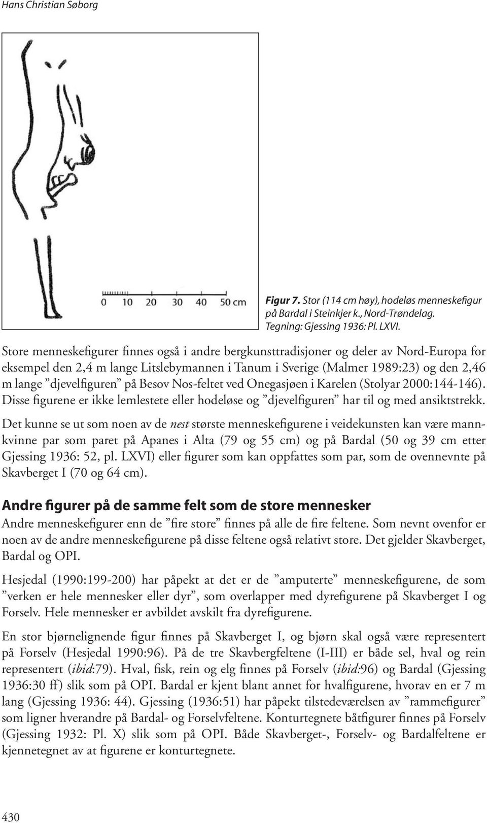 på Besov Nos-feltet ved Onegasjøen i Karelen (Stolyar 2000:144-146). Disse figurene er ikke lemlestete eller hodeløse og djevelfiguren har til og med ansiktstrekk.