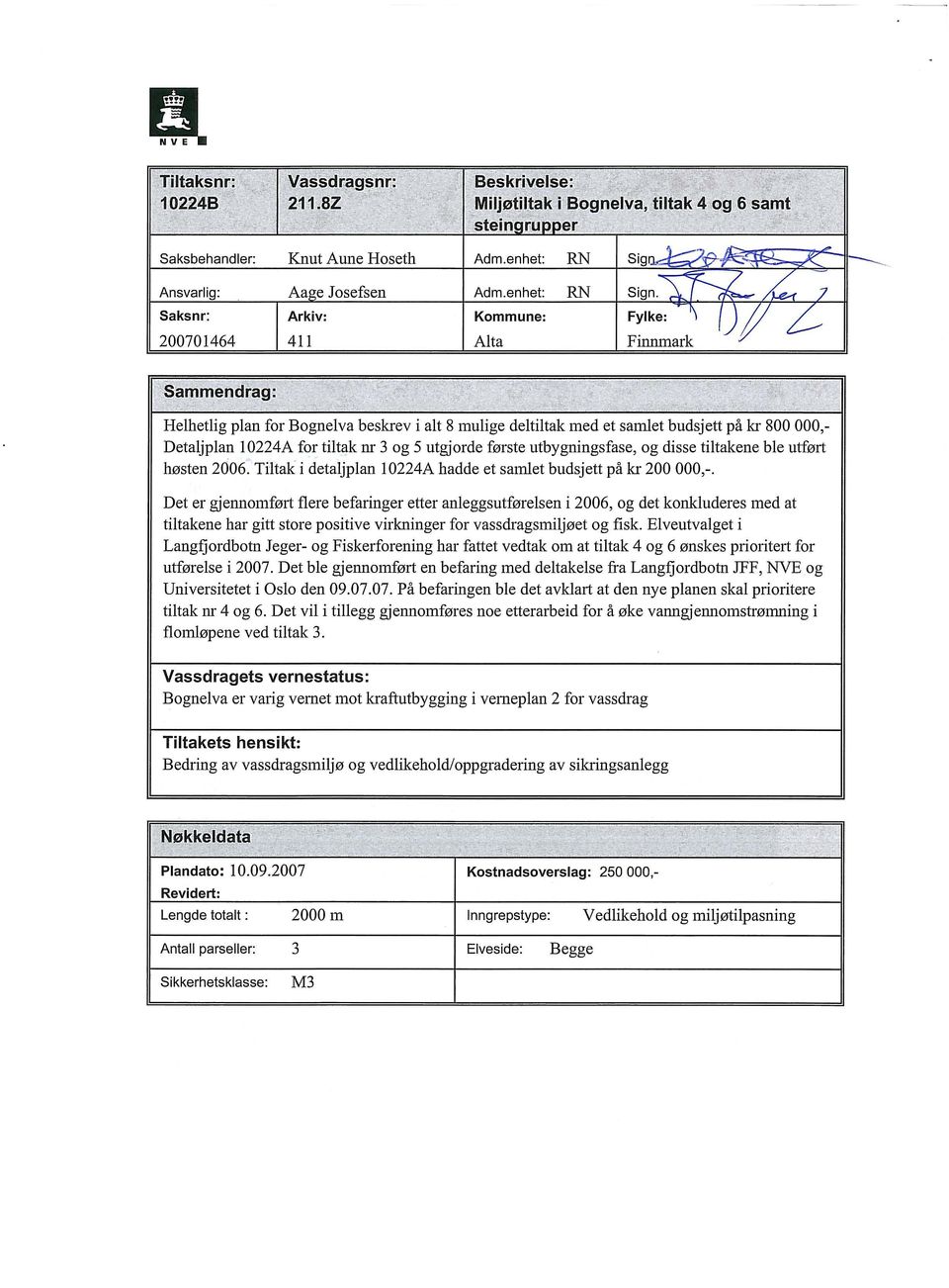 Saksnr : Arkiv: Kommune: Fylke: J 200701464 411 Alta Finuunark Sammendrag: Helhetlig plan for Bognelva beskrev i alt 8 mulige deltiltak med et samlet budsjett på kr 800 000,- Detaljplan 10224A for