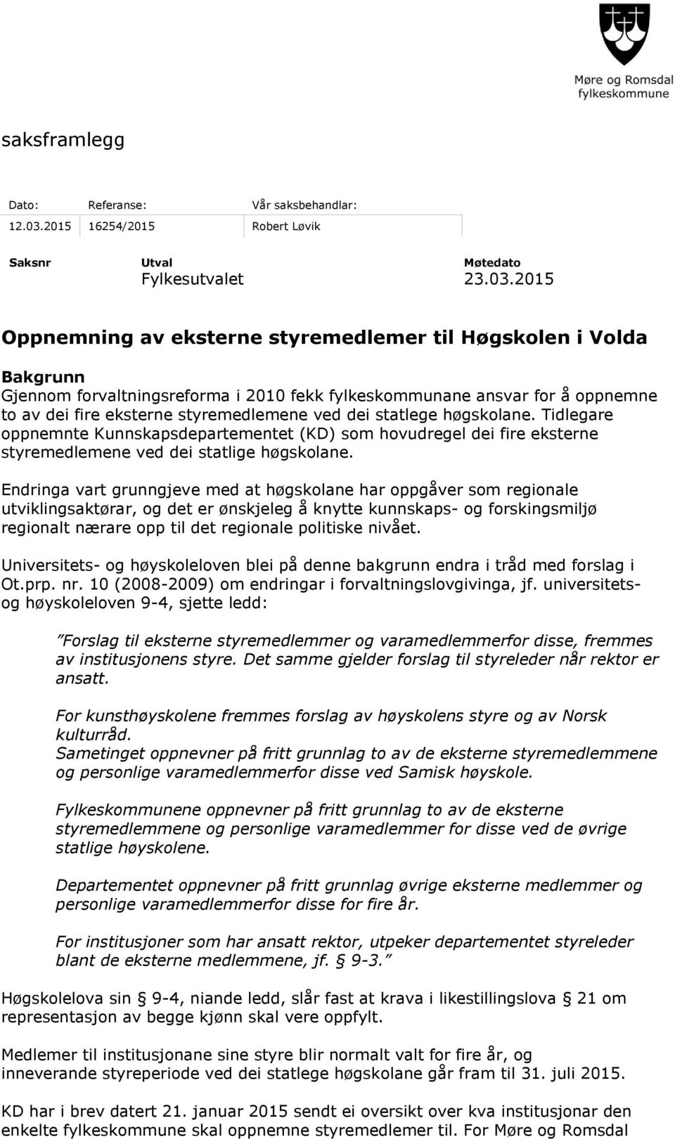 2015 Oppnemning av eksterne styremedlemer til Høgskolen i Volda Bakgrunn Gjennom forvaltningsreforma i 2010 fekk fylkeskommunane ansvar for å oppnemne to av dei fire eksterne styremedlemene ved dei