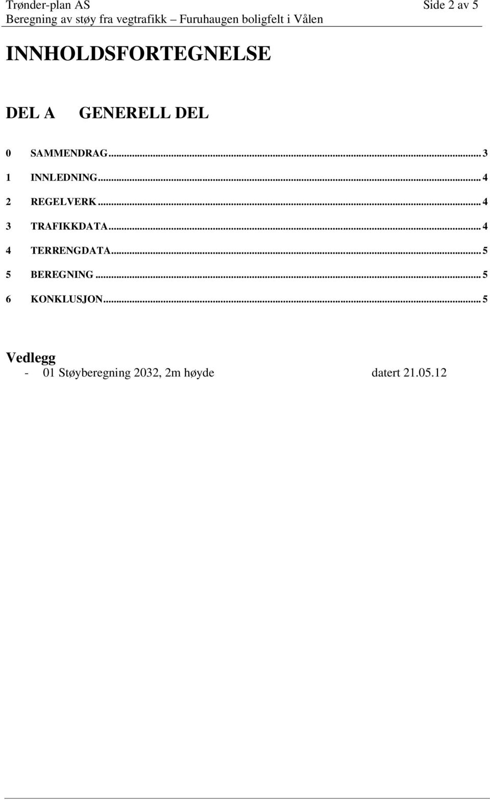 .. 3 1 INNLEDNING... 4 2 REGELVERK... 4 3 TRAFIKKDATA... 4 4 TERRENGDATA.