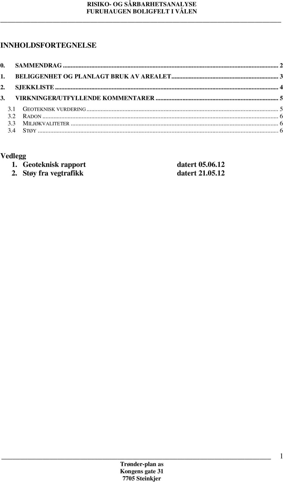1 GEOTEKNISK VURDERING... 5 3.2 RADON... 6 3.3 MILJØKVALITETER... 6 3.4 STØY... 6 Vedlegg 1.