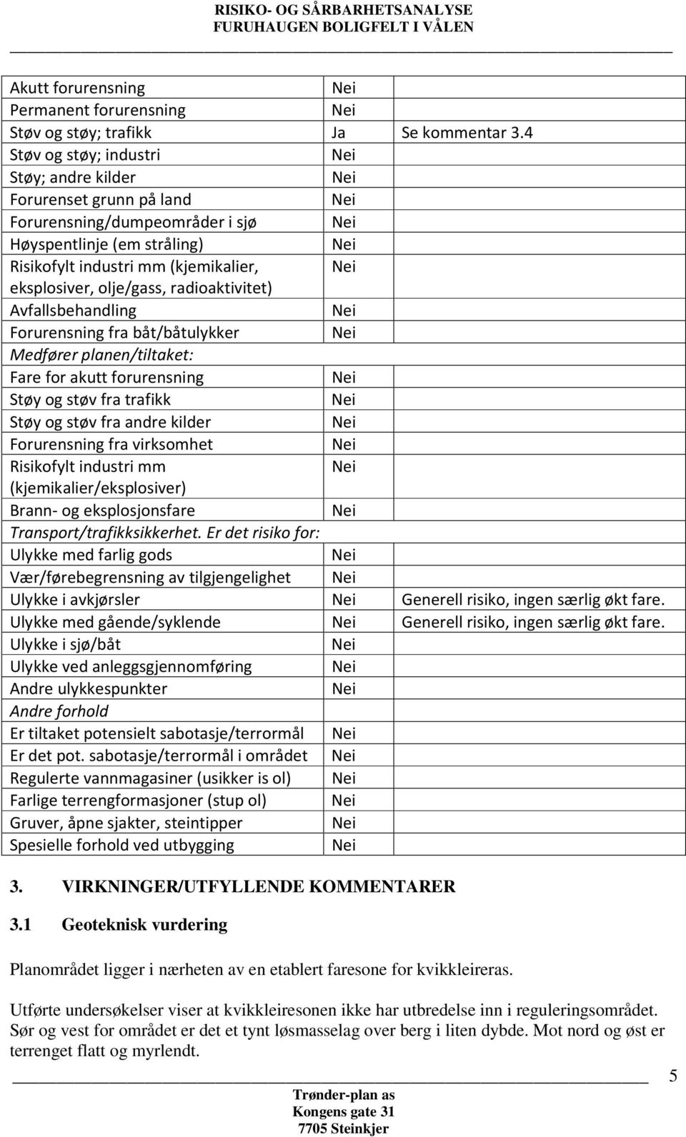 radioaktivitet) Avfallsbehandling Forurensning fra båt/båtulykker Medfører planen/tiltaket: Fare for akutt forurensning Støy og støv fra trafikk Støy og støv fra andre kilder Forurensning fra