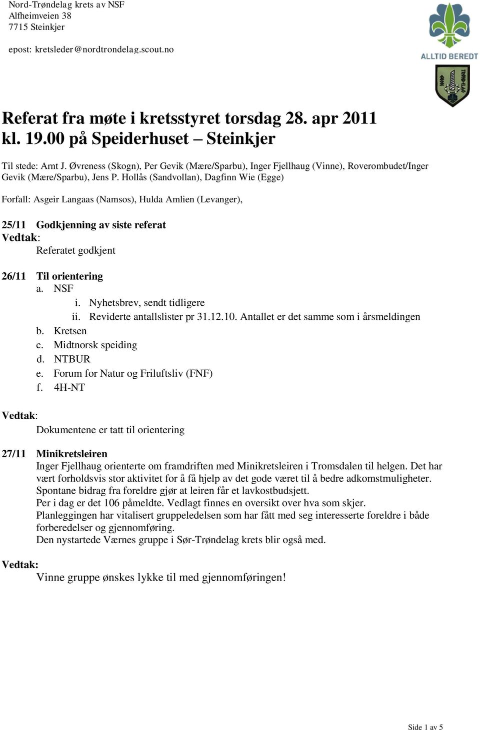 Hollås (Sandvollan), Dagfinn Wie (Egge) Forfall: Asgeir Langaas (Namsos), Hulda Amlien (Levanger), 25/11 Godkjenning av siste referat Referatet godkjent 26/11 Til orientering a. NSF i.