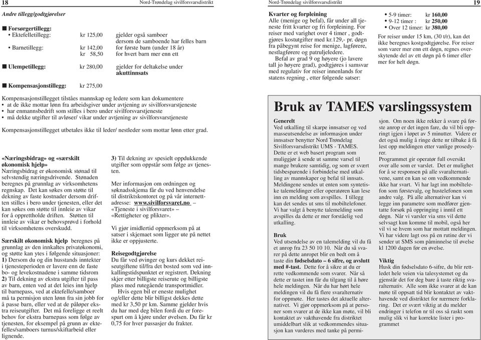 fritt kvarter og fri forpleining. For reiser med varighet over 4 timer, godtgjøres kostutgifter med kr.129,- pr. døgn fra påbegynt reise for menige, lagførere, nestlagførere og patruljeledere.