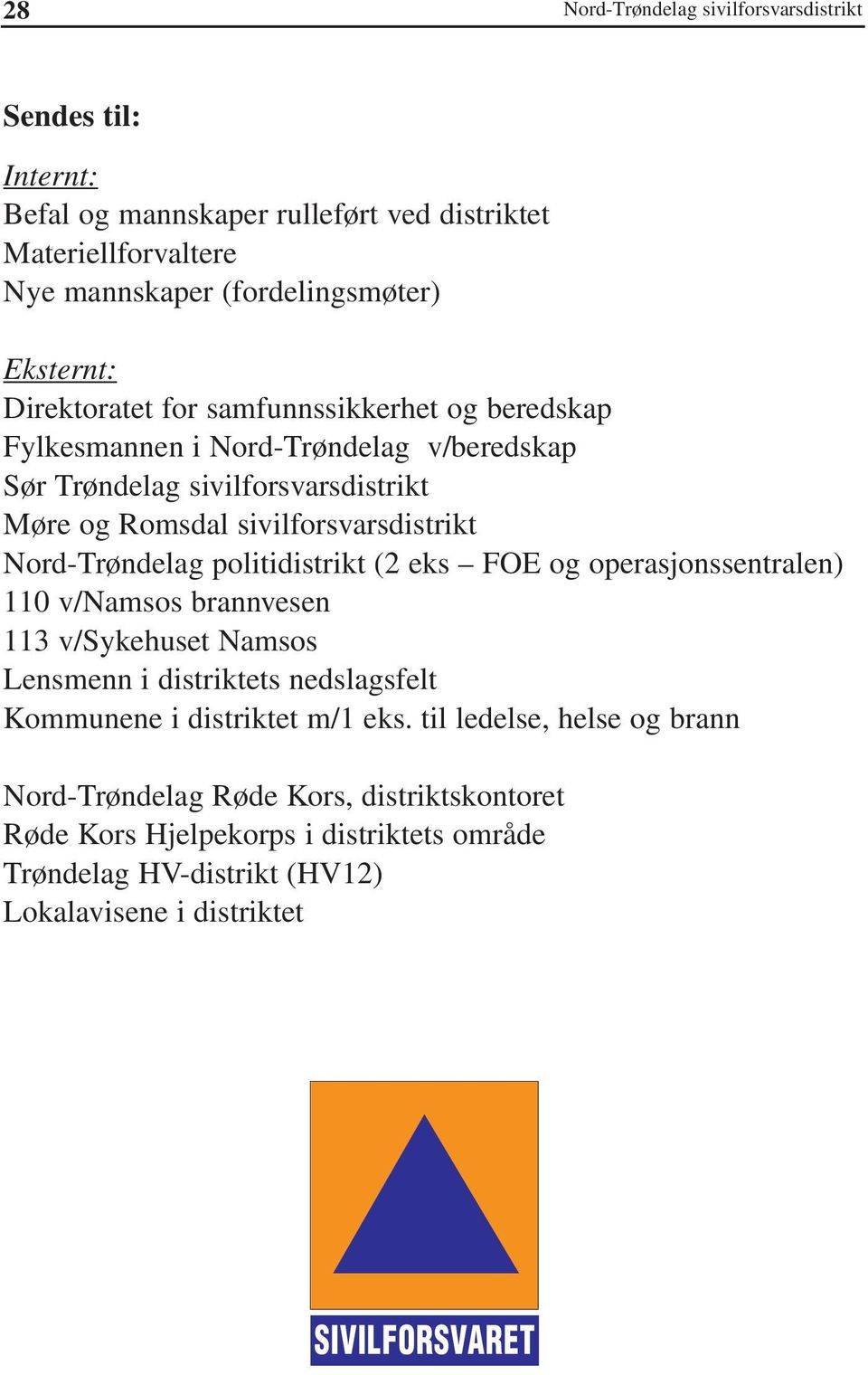 politidistrikt (2 eks FOE og operasjonssentralen) 110 v/namsos brannvesen 113 v/sykehuset Namsos Lensmenn i distriktets nedslagsfelt Kommunene i distriktet m/1 eks.