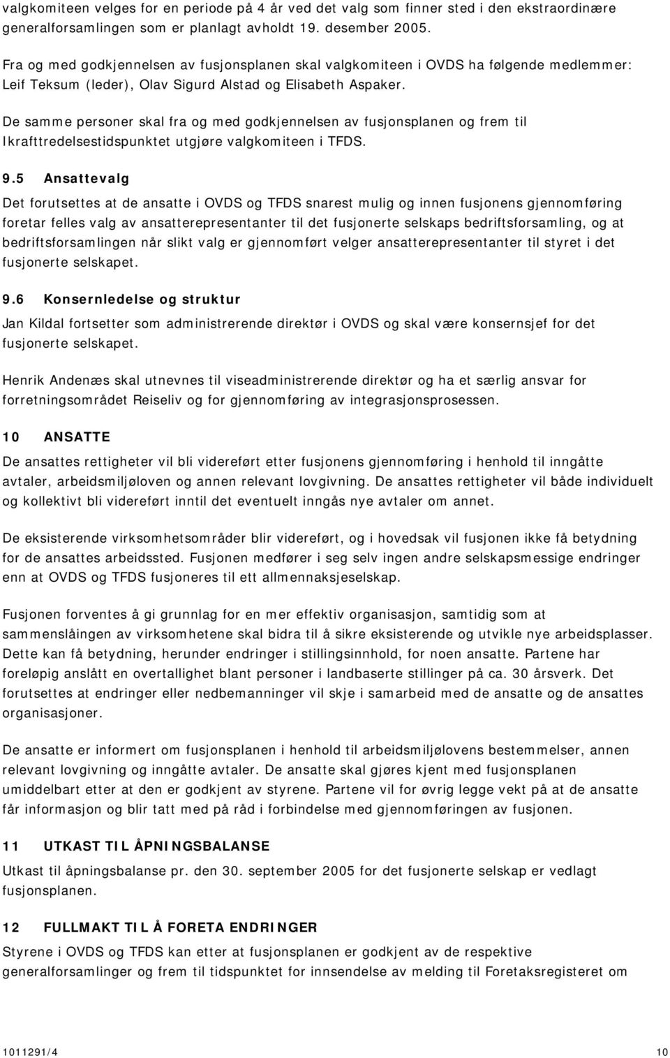 De samme personer skal fra og med godkjennelsen av fusjonsplanen og frem til Ikrafttredelsestidspunktet utgjøre valgkomiteen i TFDS. 9.