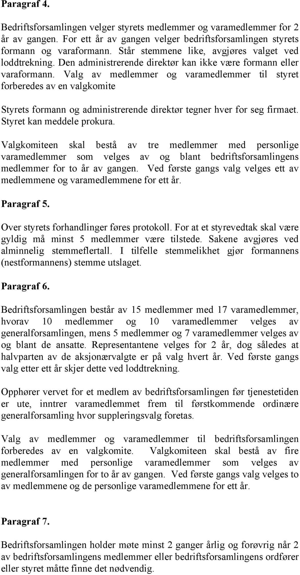 Valg av medlemmer og varamedlemmer til styret forberedes av en valgkomite Styrets formann og administrerende direktør tegner hver for seg firmaet. Styret kan meddele prokura.