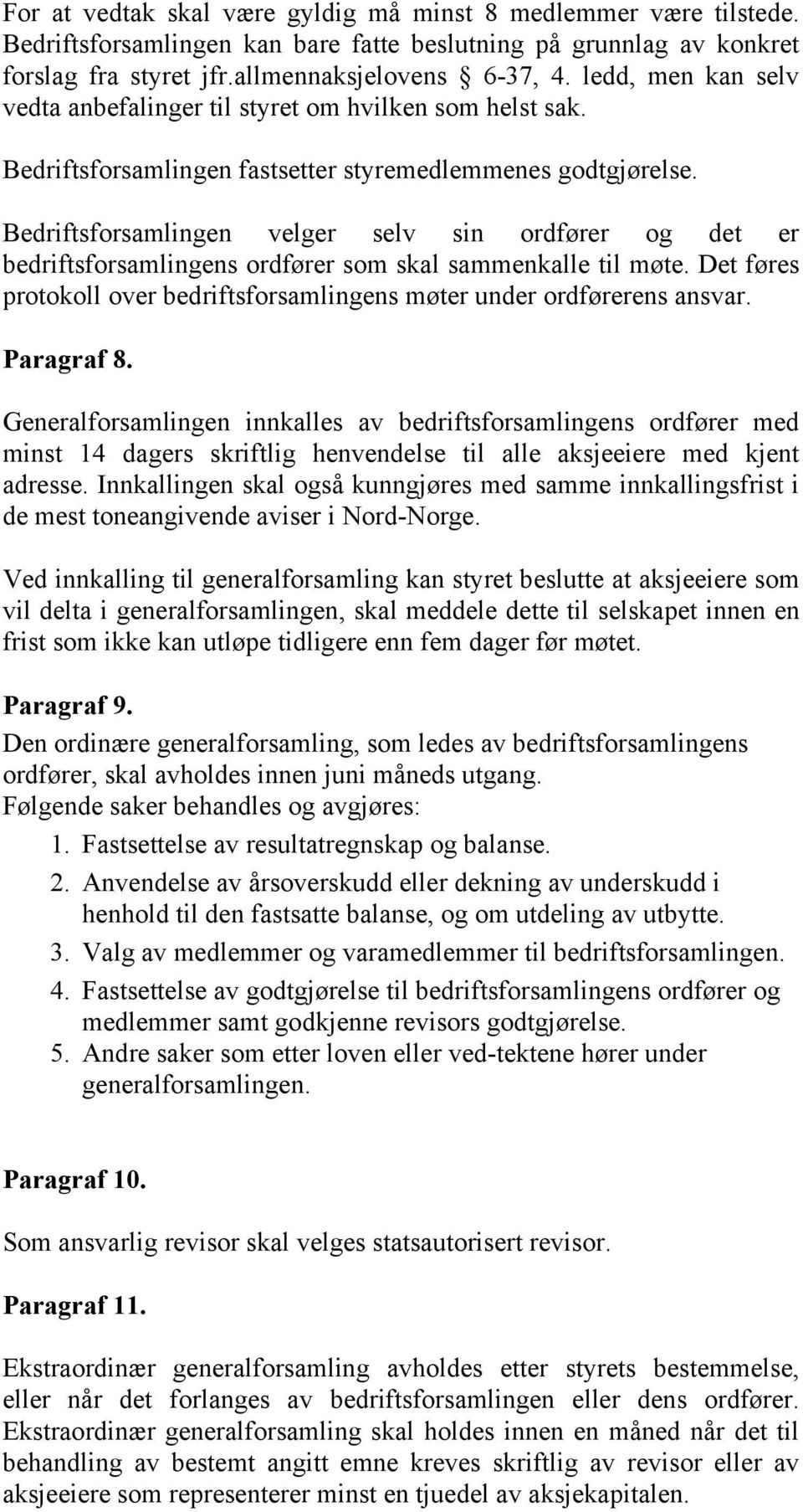 Bedriftsforsamlingen velger selv sin ordfører og det er bedriftsforsamlingens ordfører som skal sammenkalle til møte. Det føres protokoll over bedriftsforsamlingens møter under ordførerens ansvar.