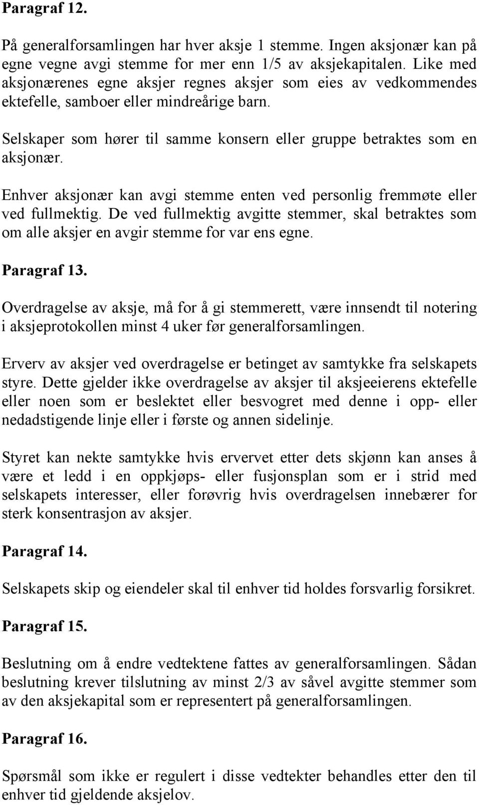 Enhver aksjonær kan avgi stemme enten ved personlig fremmøte eller ved fullmektig. De ved fullmektig avgitte stemmer, skal betraktes som om alle aksjer en avgir stemme for var ens egne. Paragraf 13.