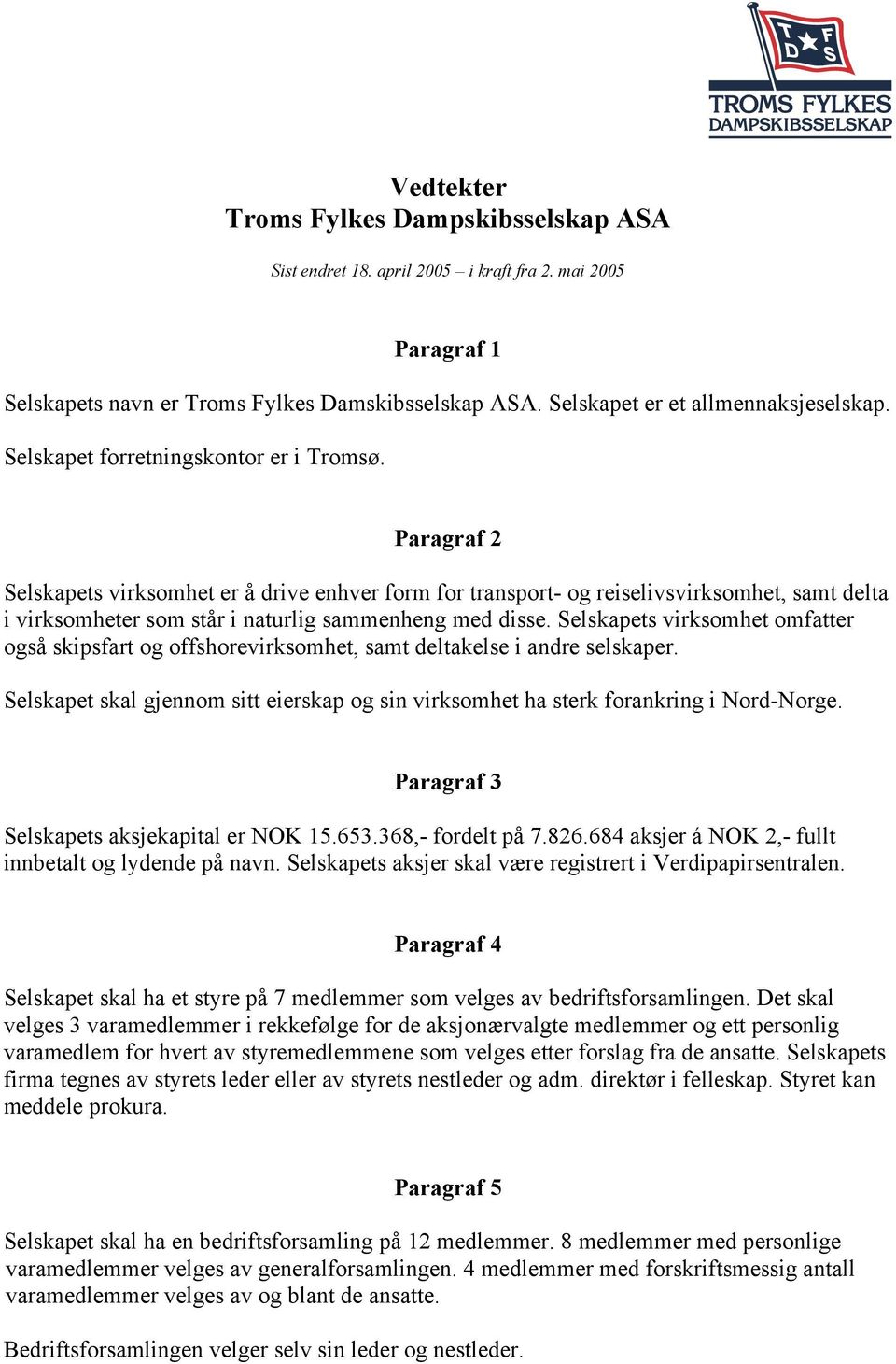 Paragraf 2 Selskapets virksomhet er å drive enhver form for transport- og reiselivsvirksomhet, samt delta i virksomheter som står i naturlig sammenheng med disse.