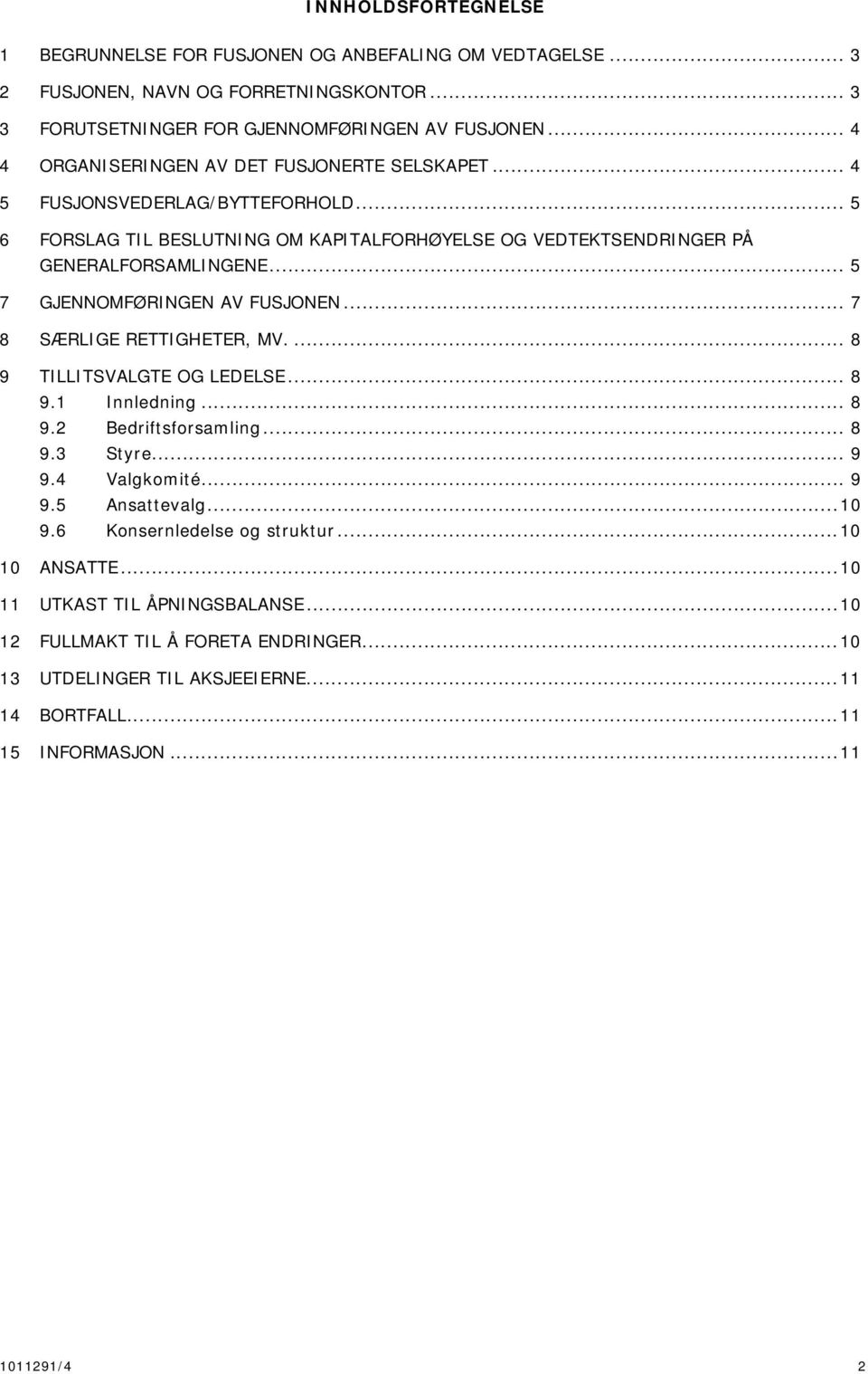 .. 5 7 GJENNOMFØRINGEN AV FUSJONEN... 7 8 SÆRLIGE RETTIGHETER, MV.... 8 9 TILLITSVALGTE OG LEDELSE... 8 9.1 Innledning... 8 9.2 Bedriftsforsamling... 8 9.3 Styre... 9 9.4 Valgkomité... 9 9.5 Ansattevalg.