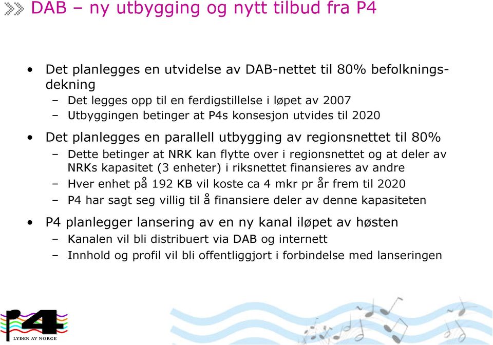 NRKs kapasitet (3 enheter) i riksnettet finansieres av andre Hver enhet på 192 KB vil koste ca 4 mkr pr år frem til 2020 P4 har sagt seg villig til å finansiere deler av denne