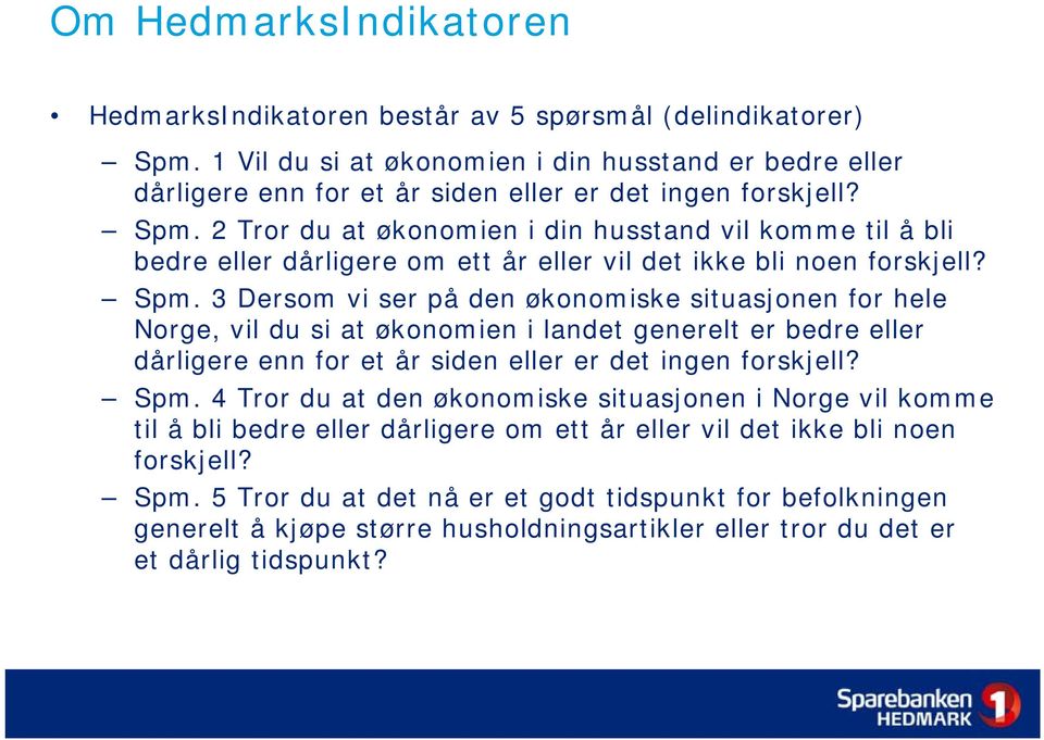 3 Dersom vi ser på den økonomiske situasjonen for hele Norge, vil du si at økonomien i landet generelt er bedre eller dårligere enn for et år siden eller er det ingen forskjell? Spm.