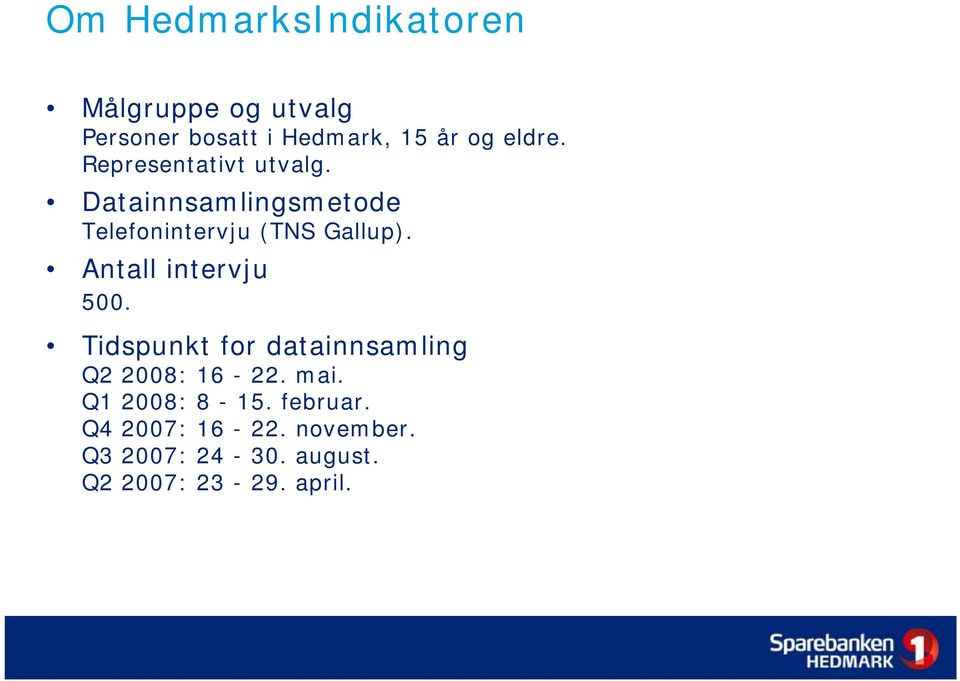 Antall intervju 500. Tidspunkt for datainnsamling Q2 2008: 16-22. mai.