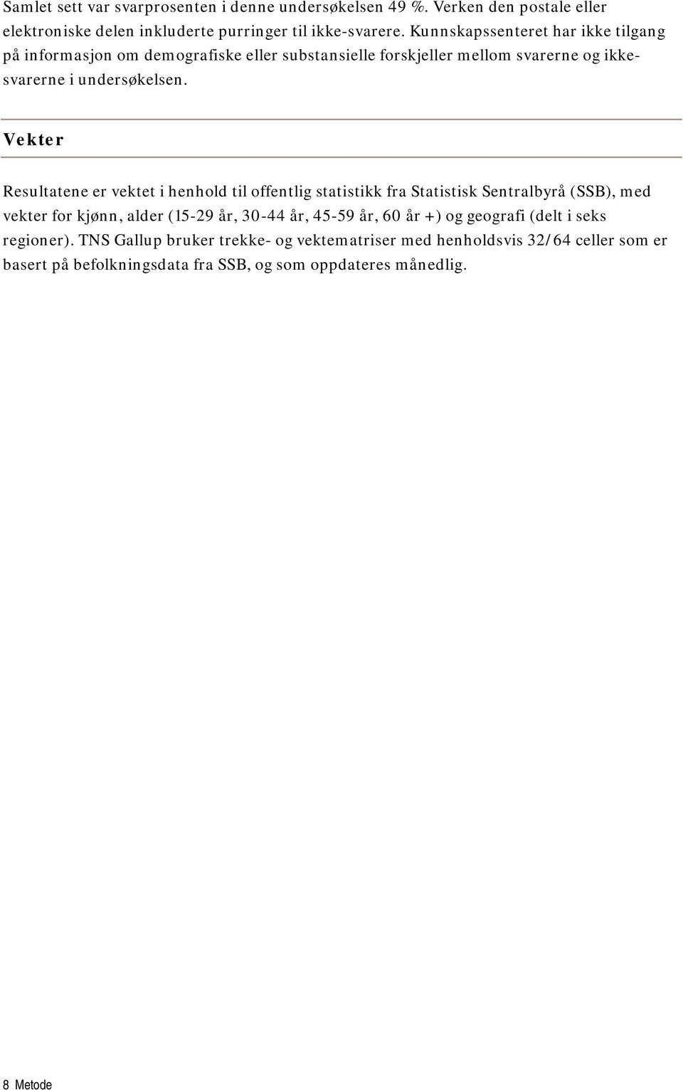 Vekter Resultatene er vektet i henhold til offentlig statistikk fra Statistisk Sentralbyrå (SSB), med vekter for kjønn, alder (15-29 år, 30-44 år, 45-59 år, 60