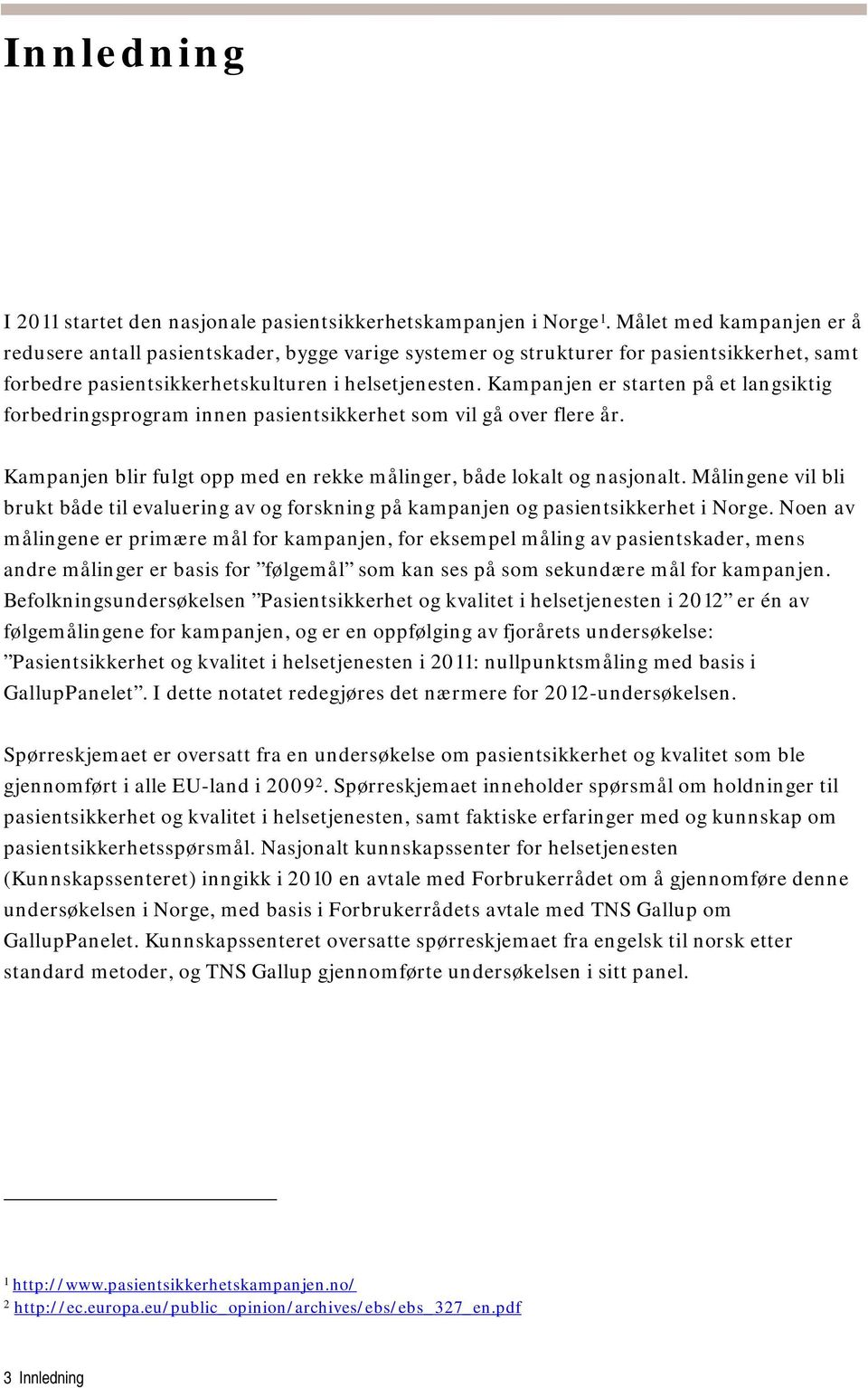 Kampanjen er starten på et langsiktig forbedringsprogram innen pasientsikkerhet som vil gå over flere år. Kampanjen blir fulgt opp med en rekke målinger, både lokalt og nasjonalt.