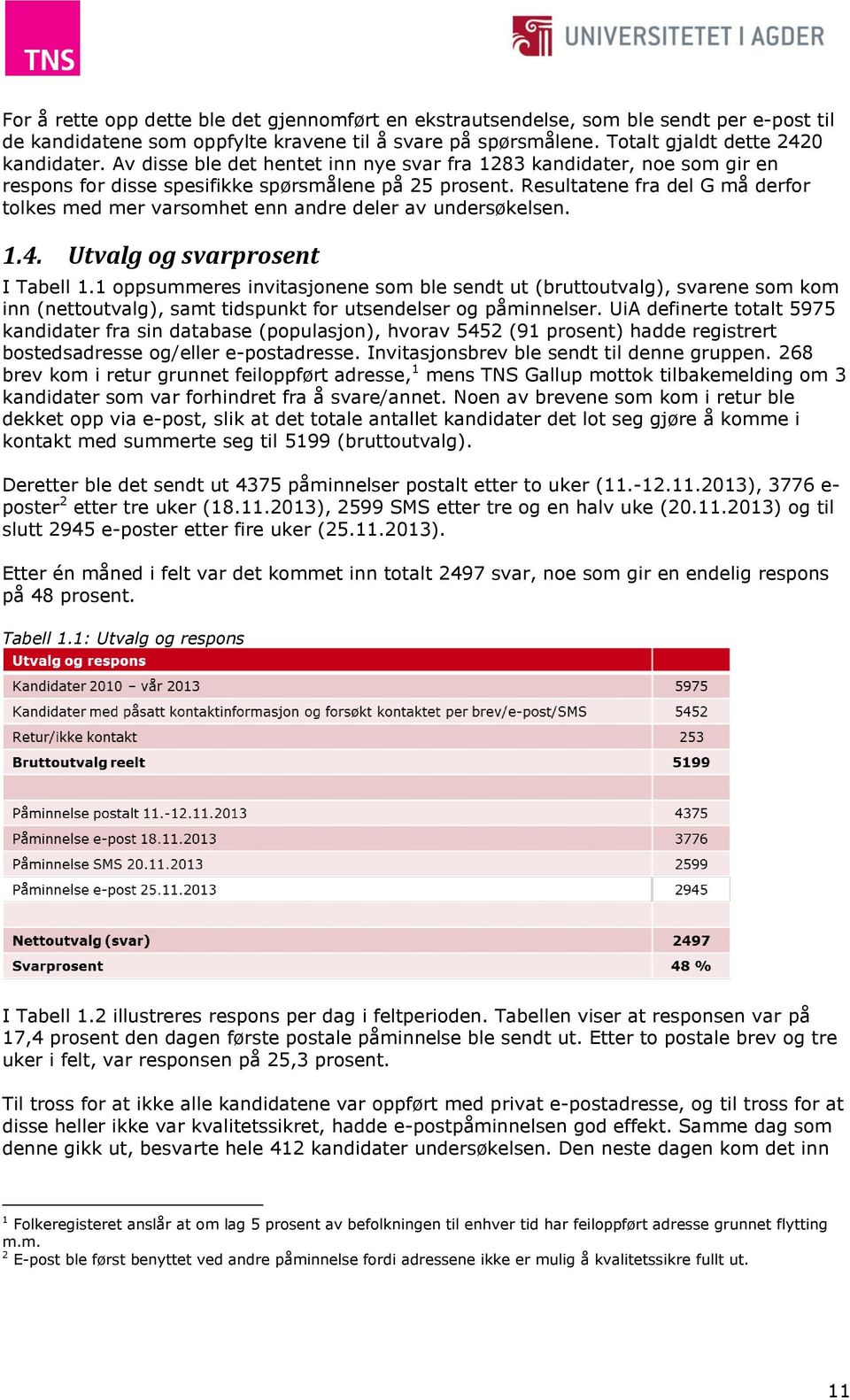 Resultatene fra del G må derfor tolkes med mer varsomhet enn andre deler av undersøkelsen. 1.4. Utvalg og svarprosent I Tabell 1.