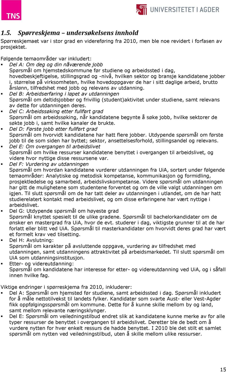 bransje kandidatene jobber i, størrelse på virksomheten, hvilke hovedoppgaver de har i sitt daglige arbeid, brutto årslønn, tilfredshet med jobb og relevans av utdanning.