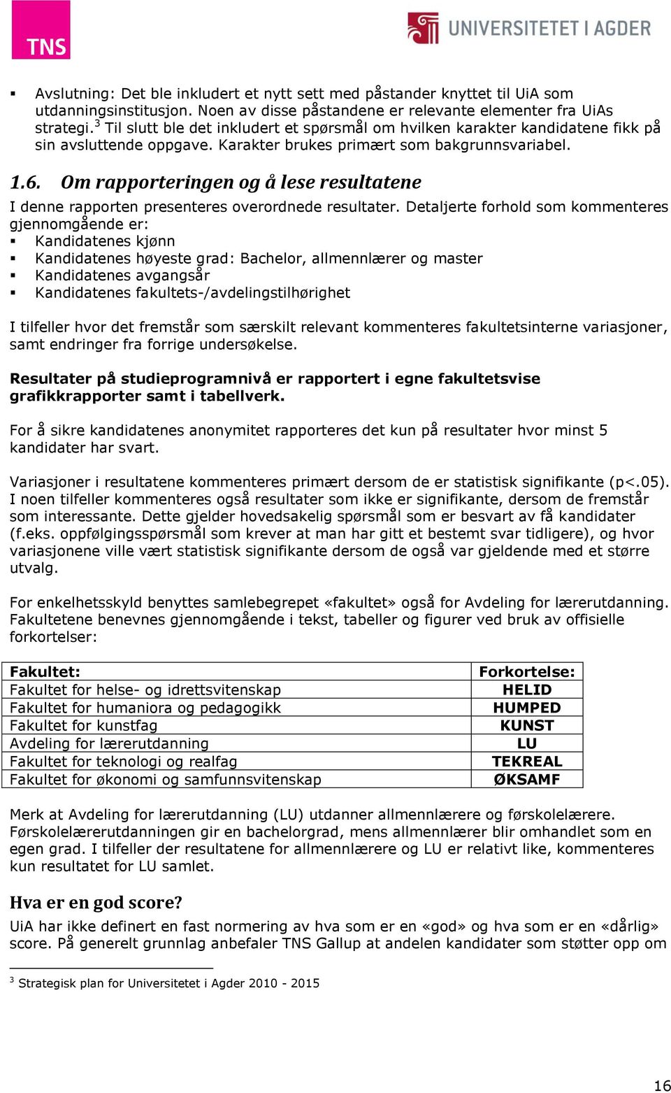 Om rapporteringen og å lese resultatene I denne rapporten presenteres overordnede resultater.