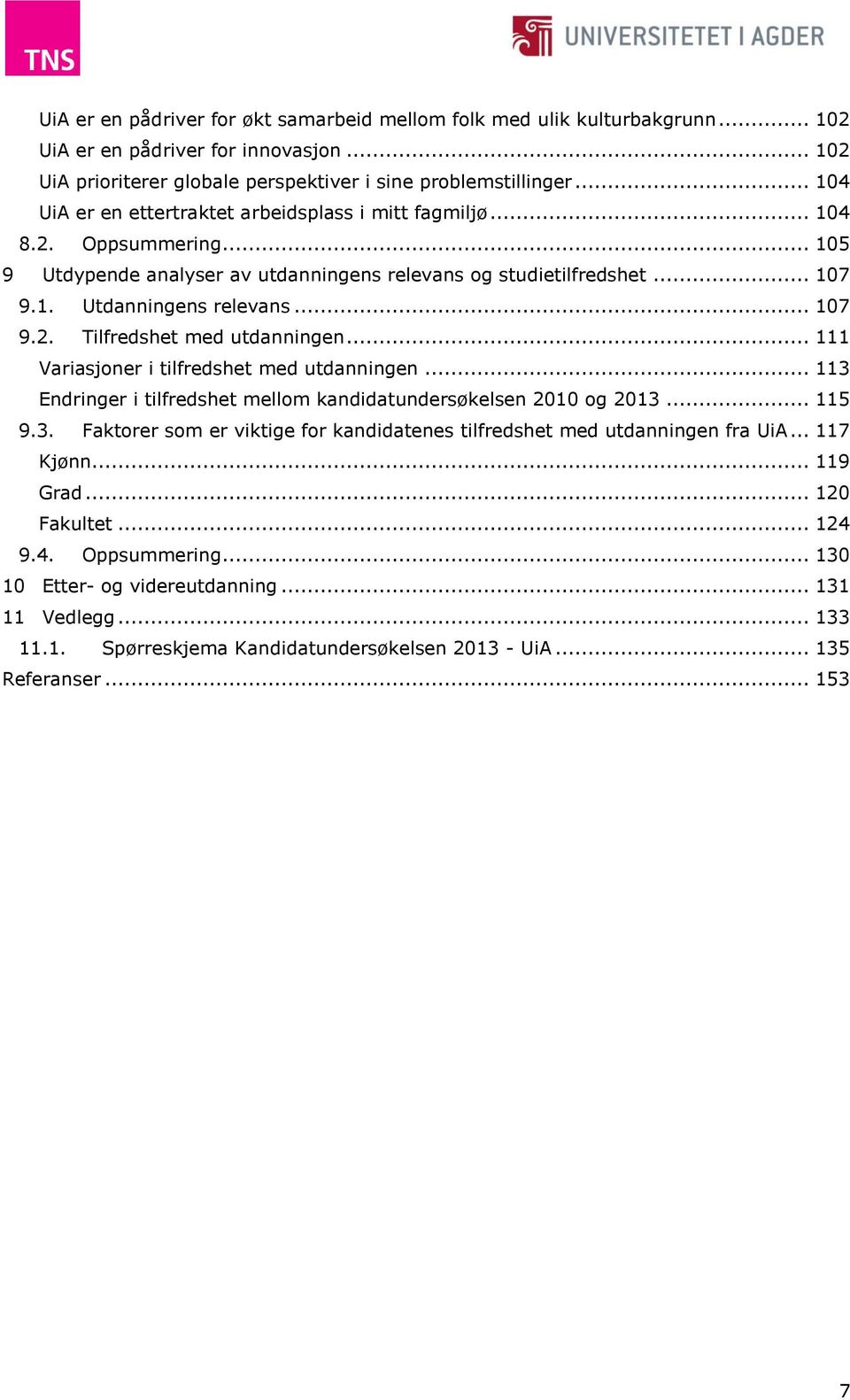 .. 111 Variasjoner i tilfredshet med utdanningen... 113 Endringer i tilfredshet mellom kandidatundersøkelsen 2010 og 2013... 115 9.3. Faktorer som er viktige for kandidatenes tilfredshet med utdanningen fra UiA.