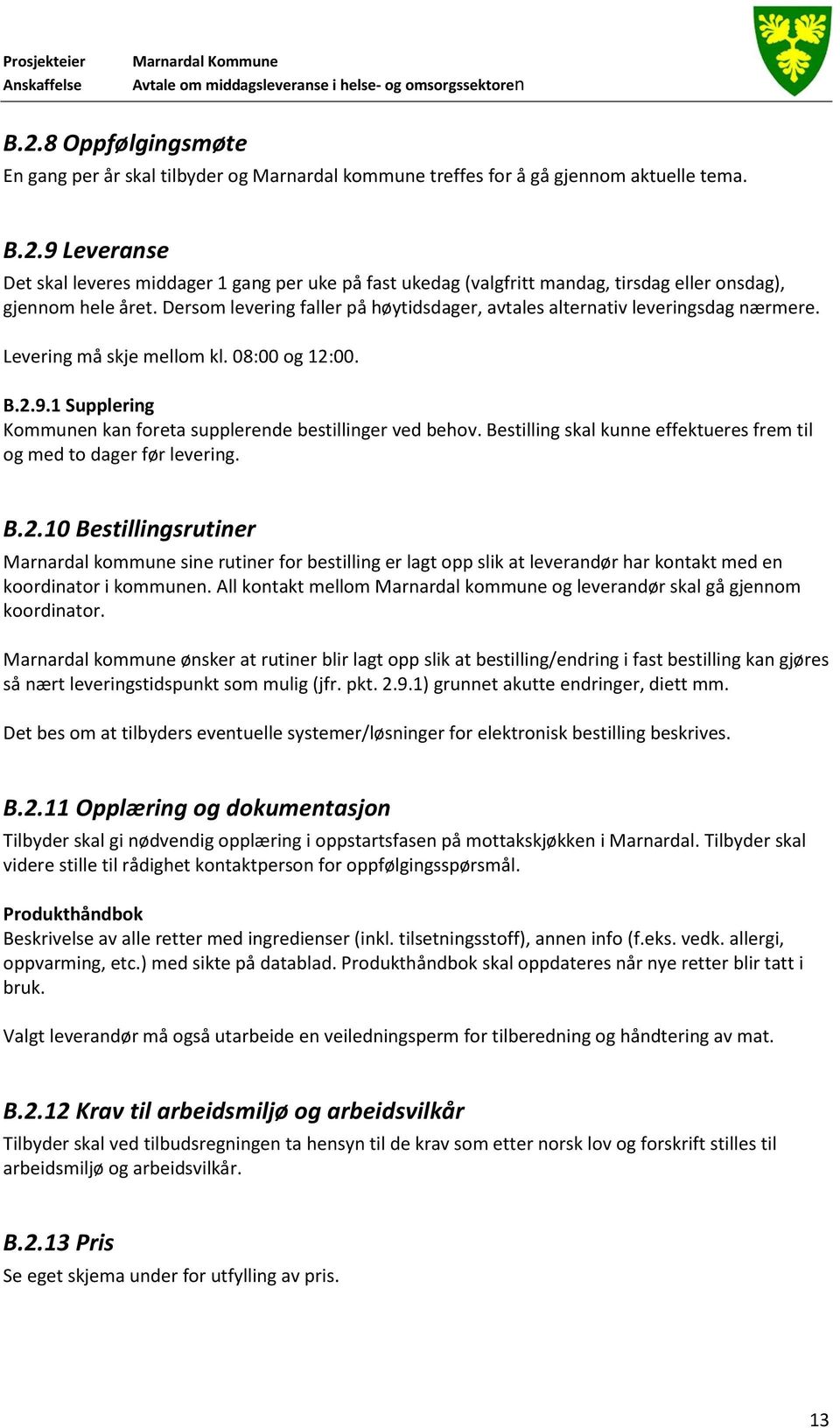 Bestilling skal kunne effektueres frem til og med to dager før levering. B.2.