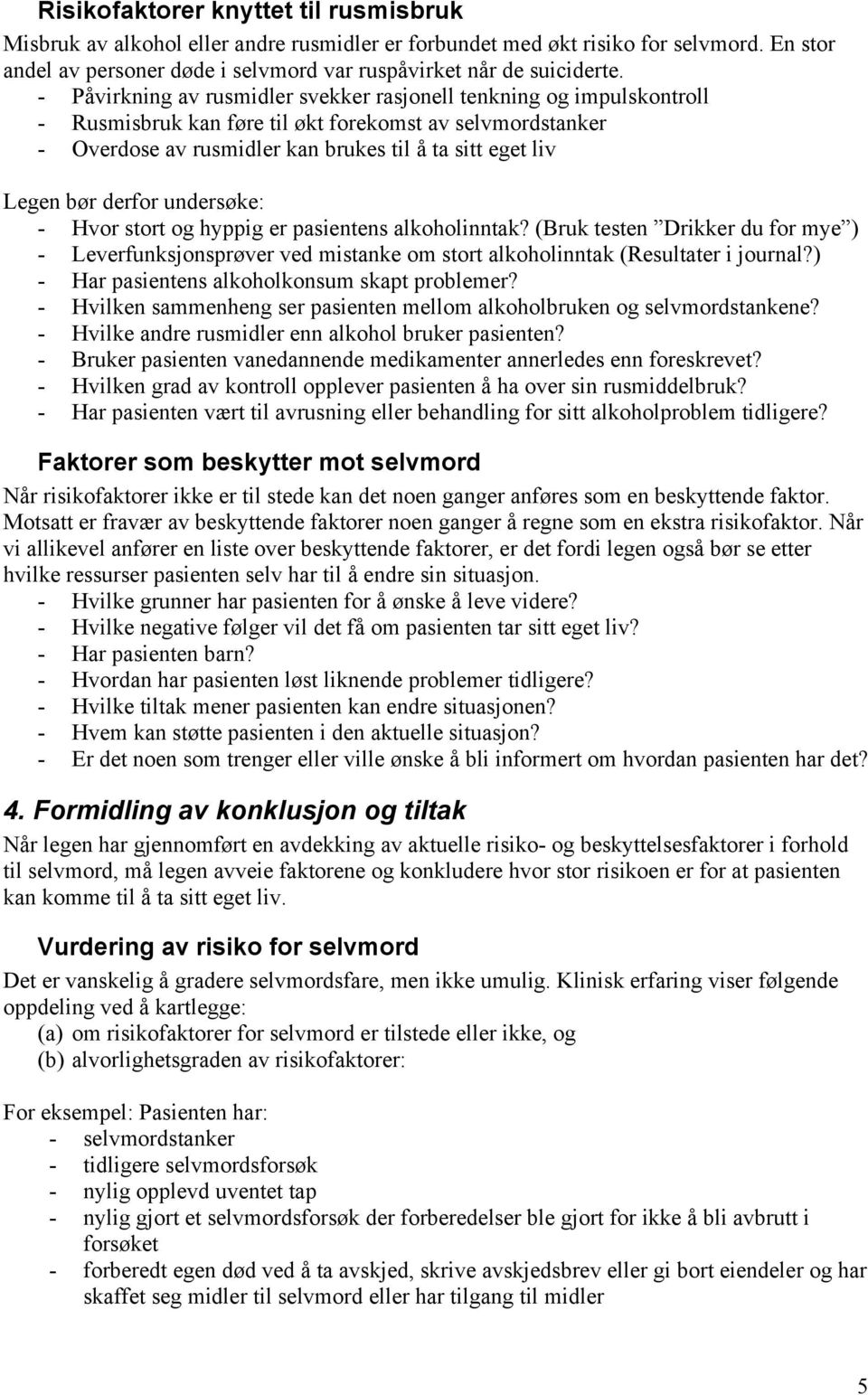 derfor undersøke: - Hvor stort og hyppig er pasientens alkoholinntak? (Bruk testen Drikker du for mye ) - Leverfunksjonsprøver ved mistanke om stort alkoholinntak (Resultater i journal?