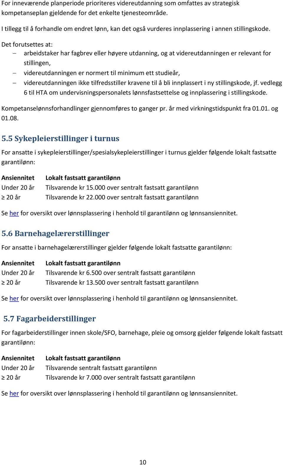 Det forutsettes at: arbeidstaker har fagbrev eller høyere utdanning, og at videreutdanningen er relevant for stillingen, videreutdanningen er normert til minimum ett studieår, videreutdanningen ikke