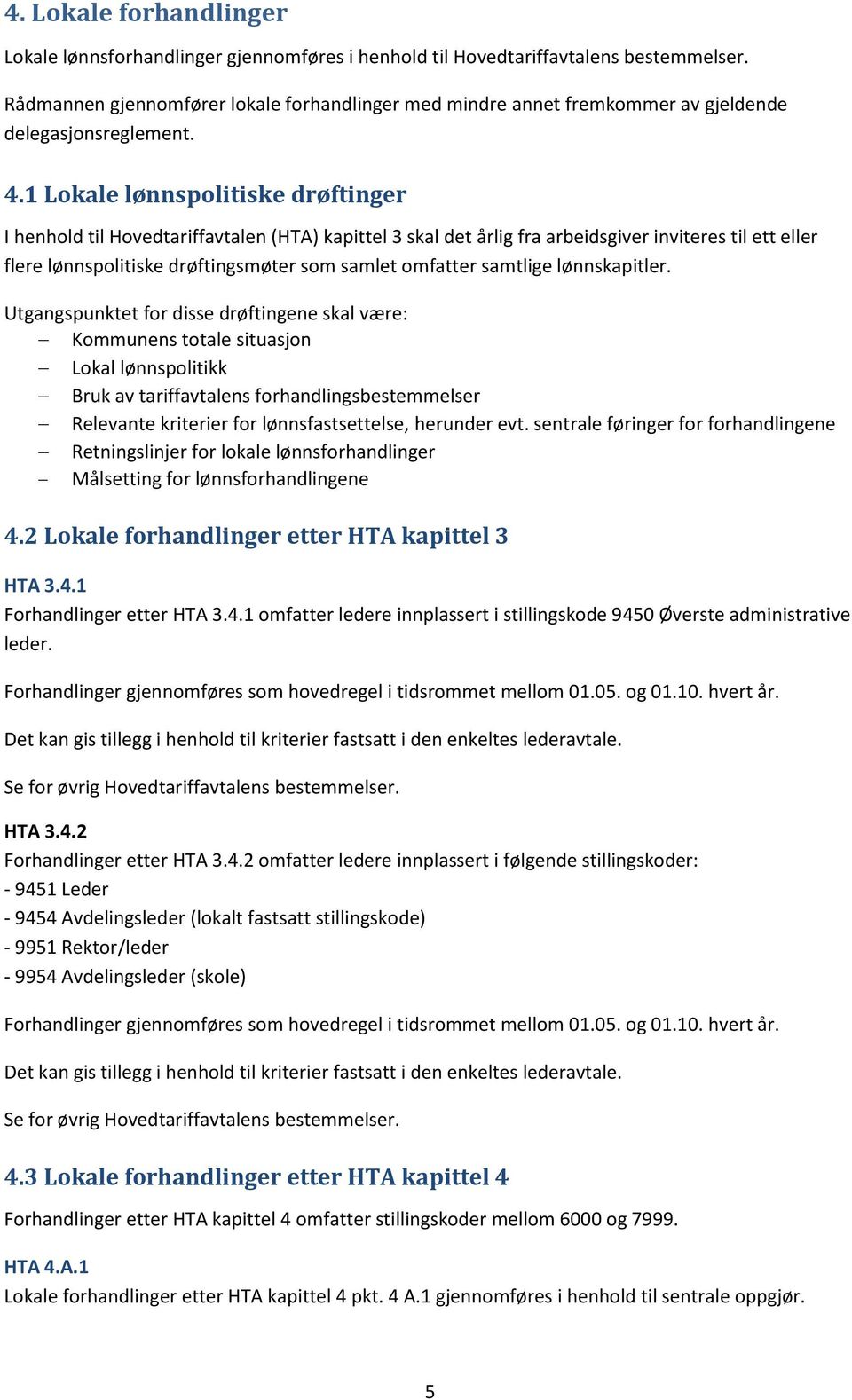 1 Lokale lønnspolitiske drøftinger I henhold til Hovedtariffavtalen (HTA) kapittel 3 skal det årlig fra arbeidsgiver inviteres til ett eller flere lønnspolitiske drøftingsmøter som samlet omfatter