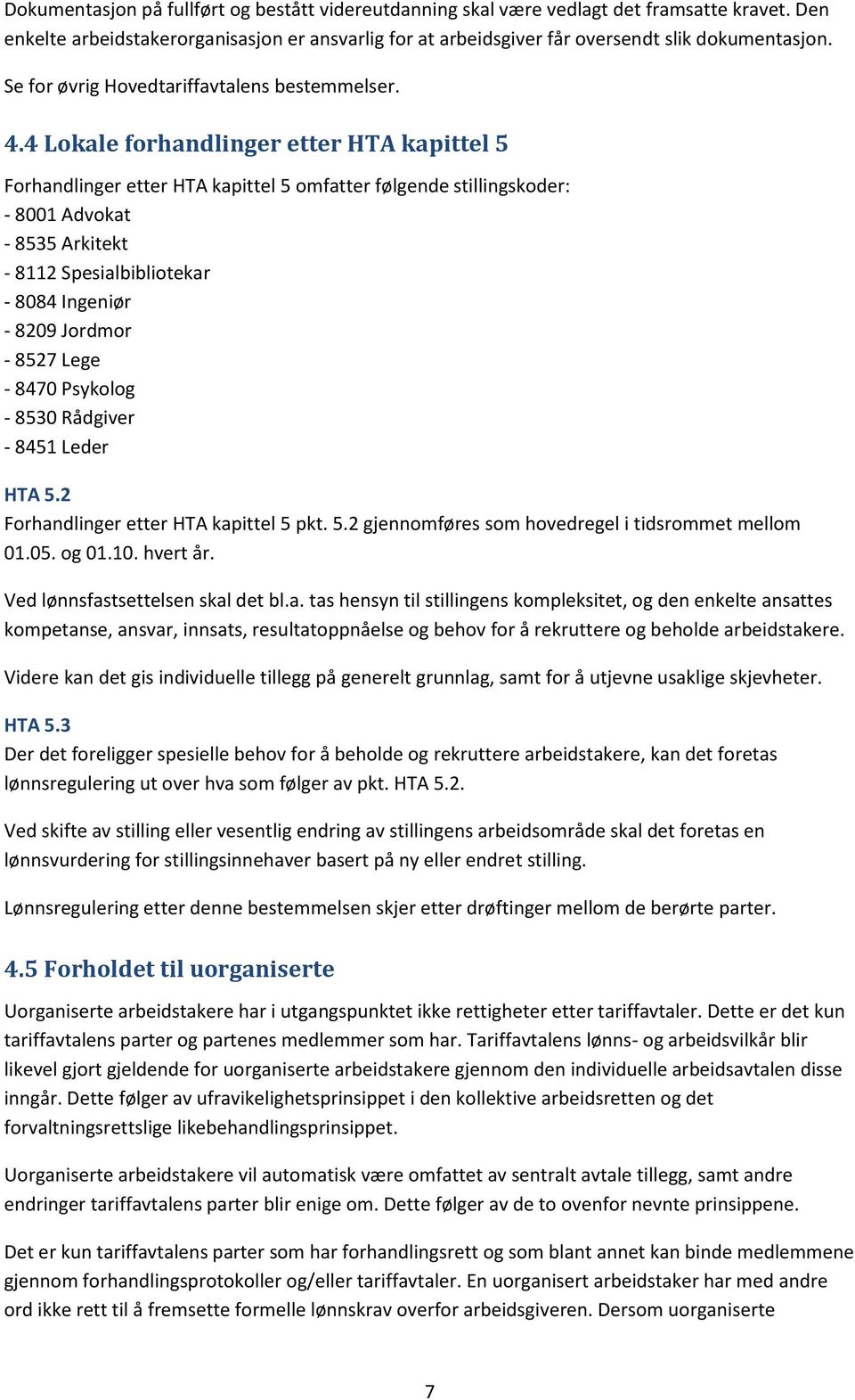 4 Lokale forhandlinger etter HTA kapittel 5 Forhandlinger etter HTA kapittel 5 omfatter følgende stillingskoder: - 8001 Advokat - 8535 Arkitekt - 8112 Spesialbibliotekar - 8084 Ingeniør - 8209