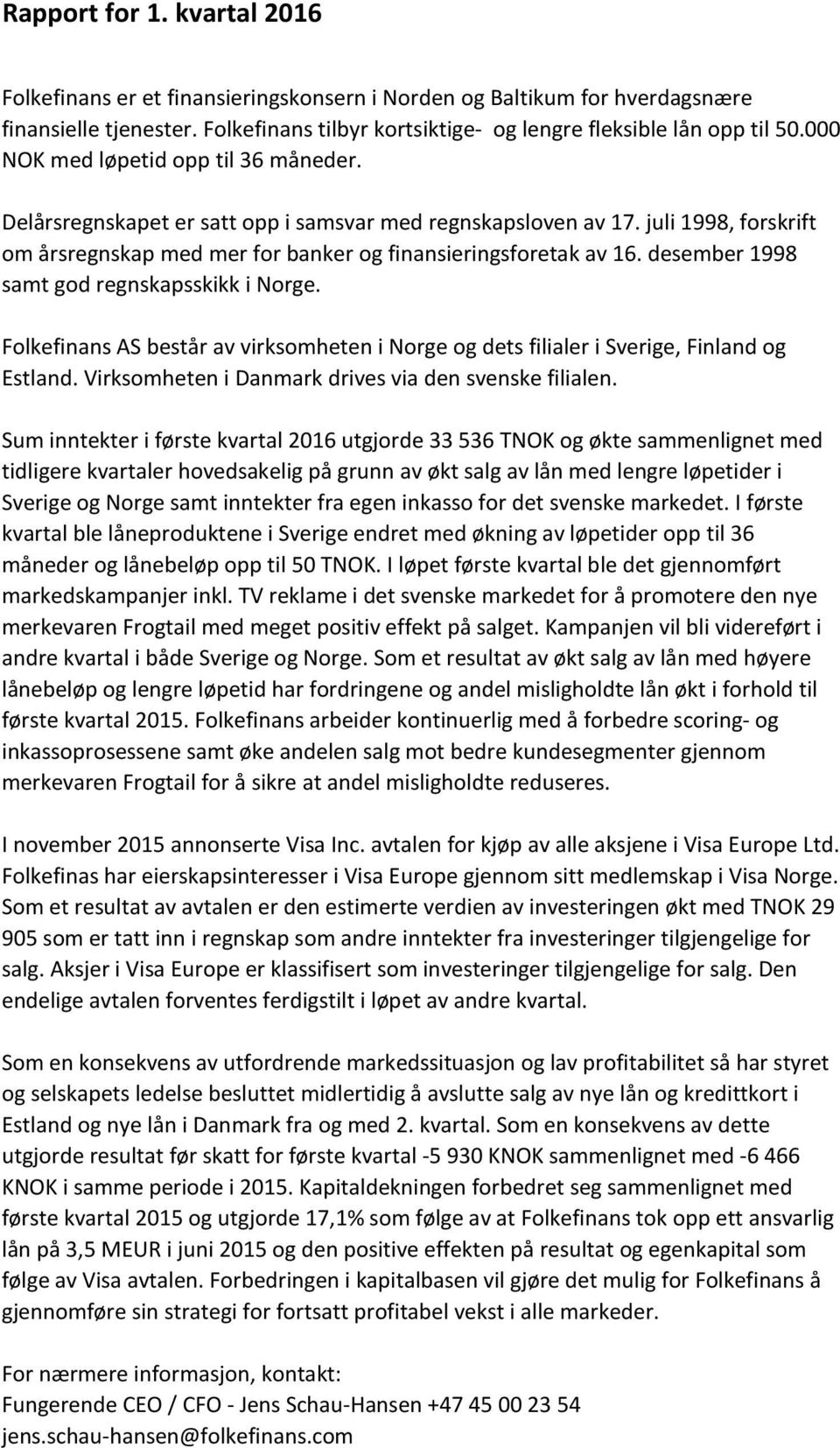 desember 1998 samt god regnskapsskikk i Norge. Folkefinans AS består av virksomheten i Norge og dets filialer i Sverige, Finland og Estland. Virksomheten i Danmark drives via den svenske filialen.