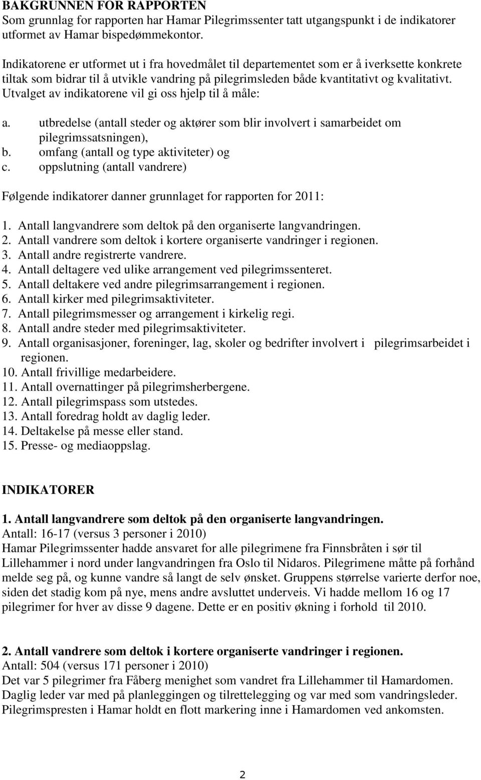 Utvalget av indikatorene vil gi oss hjelp til å måle: a. utbredelse (antall steder og aktører som blir involvert i samarbeidet om pilegrimssatsningen), b. omfang (antall og type aktiviteter) og c.