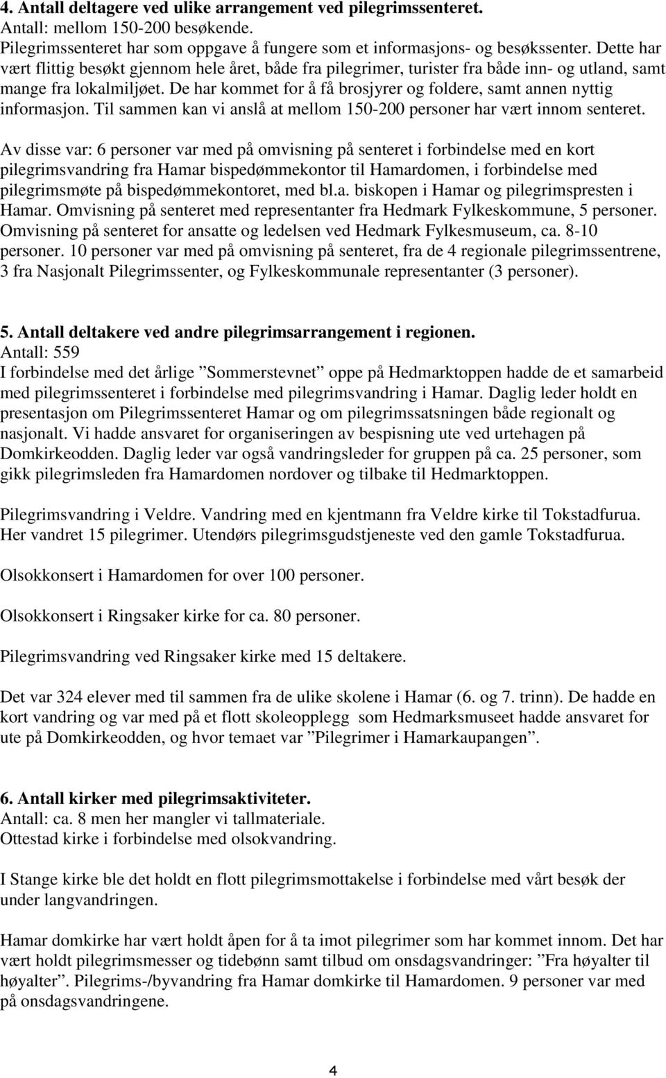 De har kommet for å få brosjyrer og foldere, samt annen nyttig informasjon. Til sammen kan vi anslå at mellom 150-200 personer har vært innom senteret.