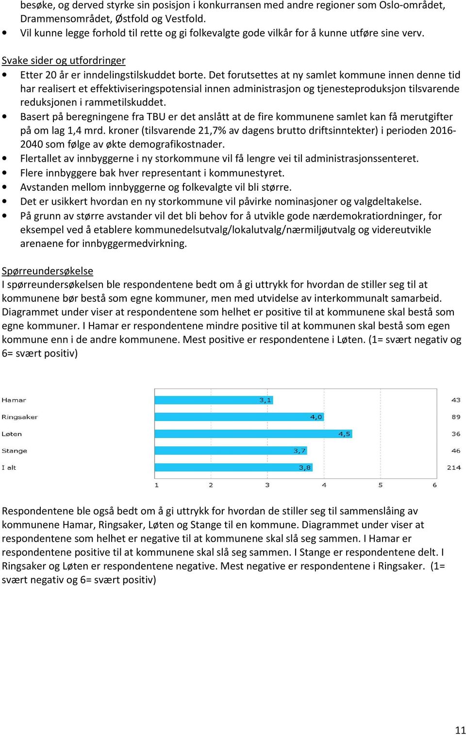 Det forutsettes at ny samlet kommune innen denne tid har realisert et effektiviseringspotensial innen administrasjon og tjenesteproduksjon tilsvarende reduksjonen i rammetilskuddet.