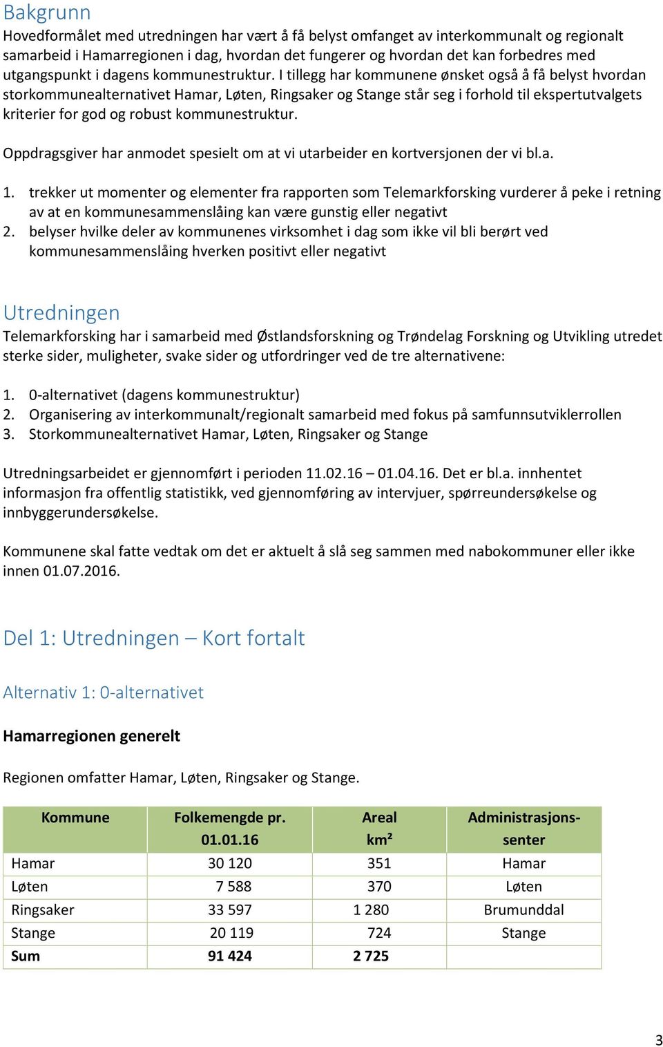 I tillegg har kommunene ønsket også å få belyst hvordan storkommunealternativet Hamar, Løten, Ringsaker og Stange står seg i forhold til ekspertutvalgets kriterier for god og robust kommunestruktur.