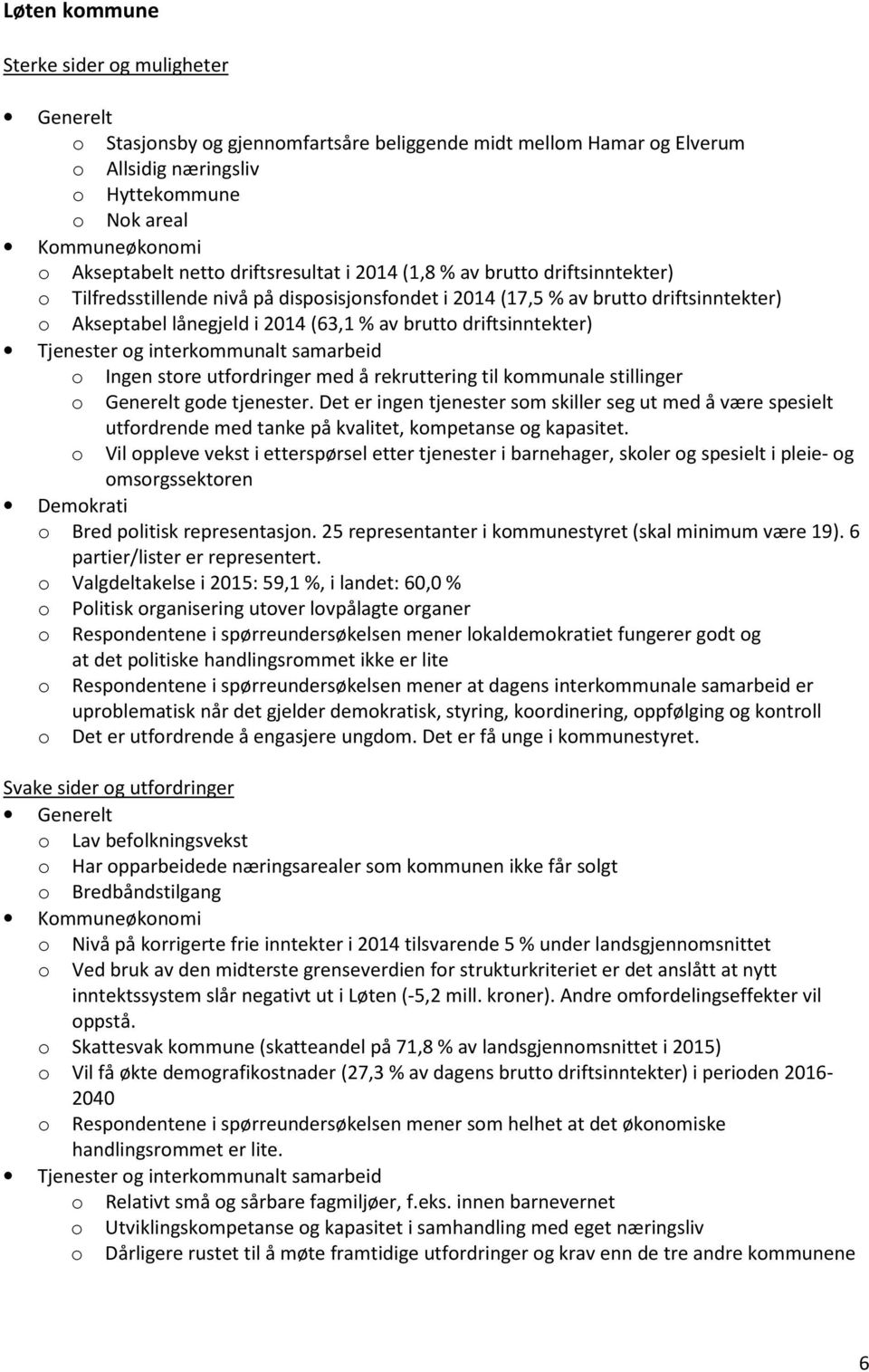 driftsinntekter) Tjenester og interkommunalt samarbeid o Ingen store utfordringer med å rekruttering til kommunale stillinger o Generelt gode tjenester.