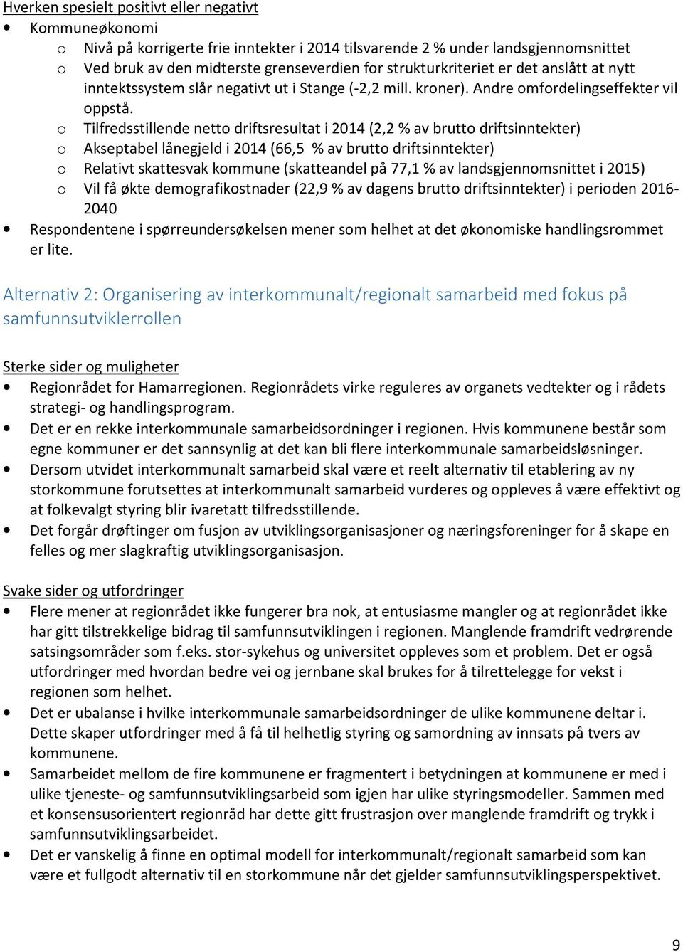 o Tilfredsstillende netto driftsresultat i 2014 (2,2 % av brutto driftsinntekter) o Akseptabel lånegjeld i 2014 (66,5 % av brutto driftsinntekter) o Relativt skattesvak kommune (skatteandel på 77,1 %