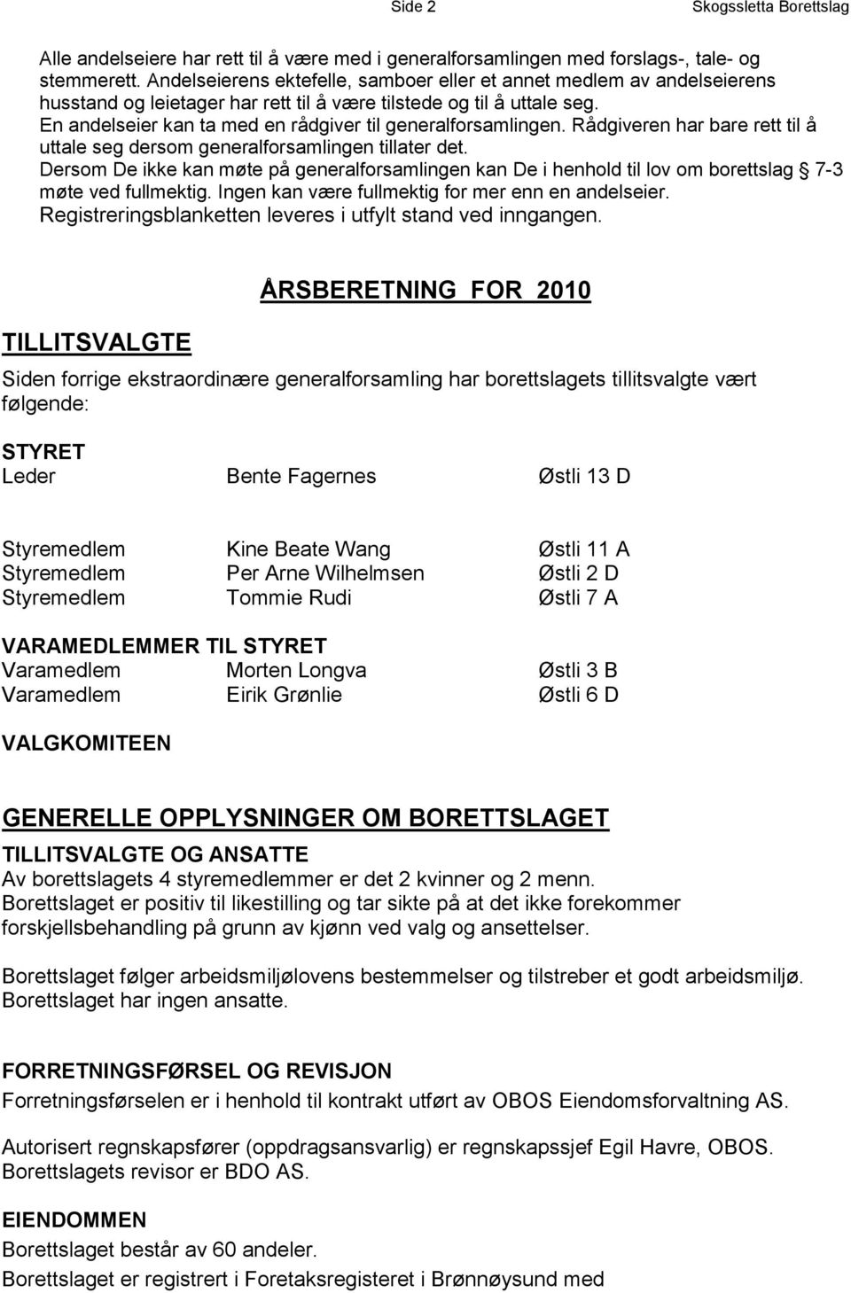 En andelseier kan ta med en rådgiver til generalforsamlingen. Rådgiveren har bare rett til å uttale seg dersom generalforsamlingen tillater det.