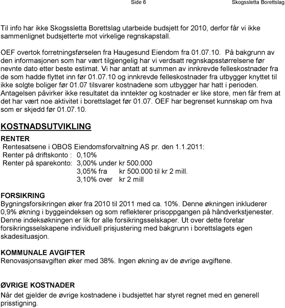 07 tilsvarer kostnadene som utbygger har hatt i perioden. Antagelsen påvirker ikke resultatet da inntekter og kostnader er like store, men får frem at det har vært noe aktivitet i borettslaget før 01.