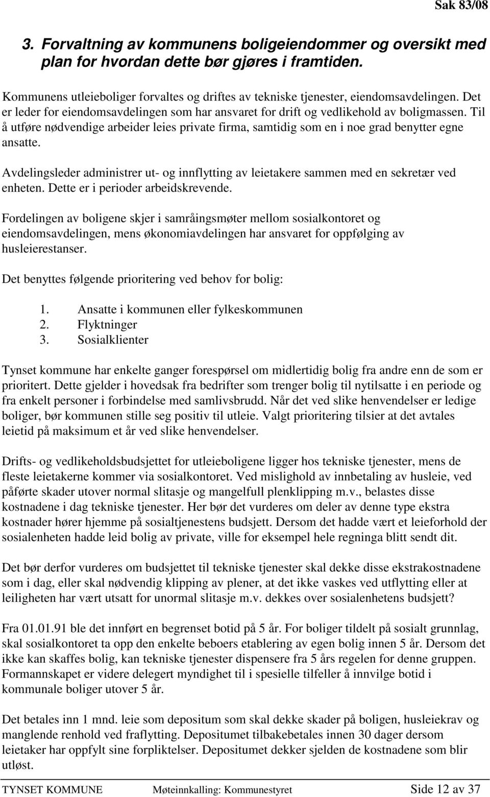 Til å utføre nødvendige arbeider leies private firma, samtidig som en i noe grad benytter egne ansatte. Avdelingsleder administrer ut- og innflytting av leietakere sammen med en sekretær ved enheten.