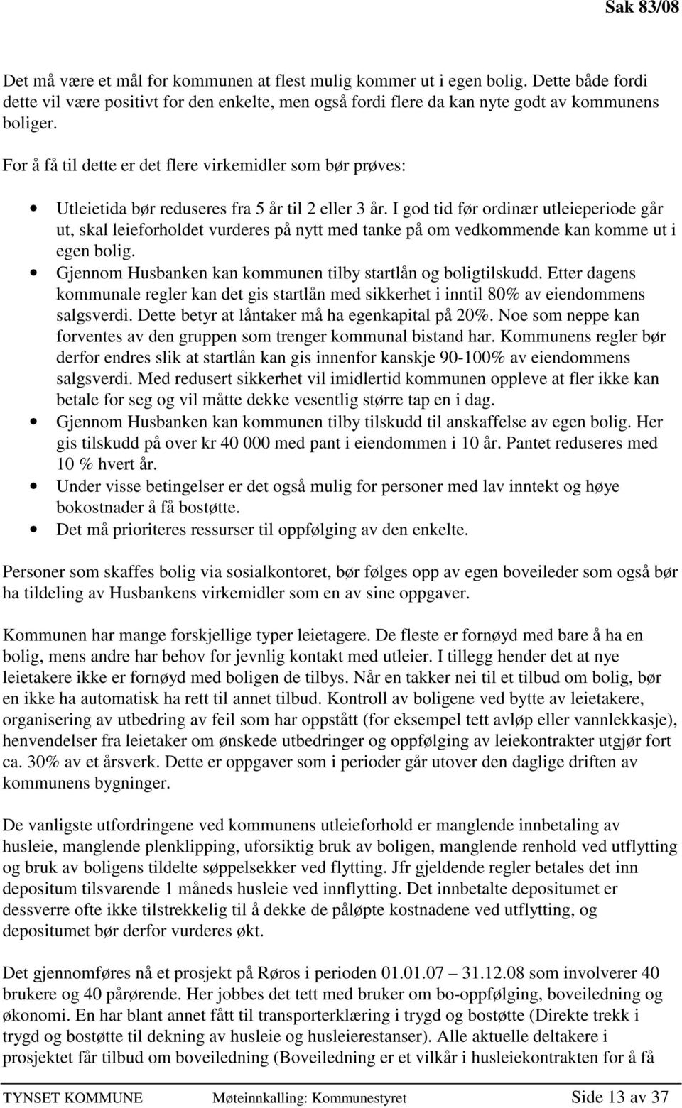 I god tid før ordinær utleieperiode går ut, skal leieforholdet vurderes på nytt med tanke på om vedkommende kan komme ut i egen bolig. Gjennom Husbanken kan kommunen tilby startlån og boligtilskudd.