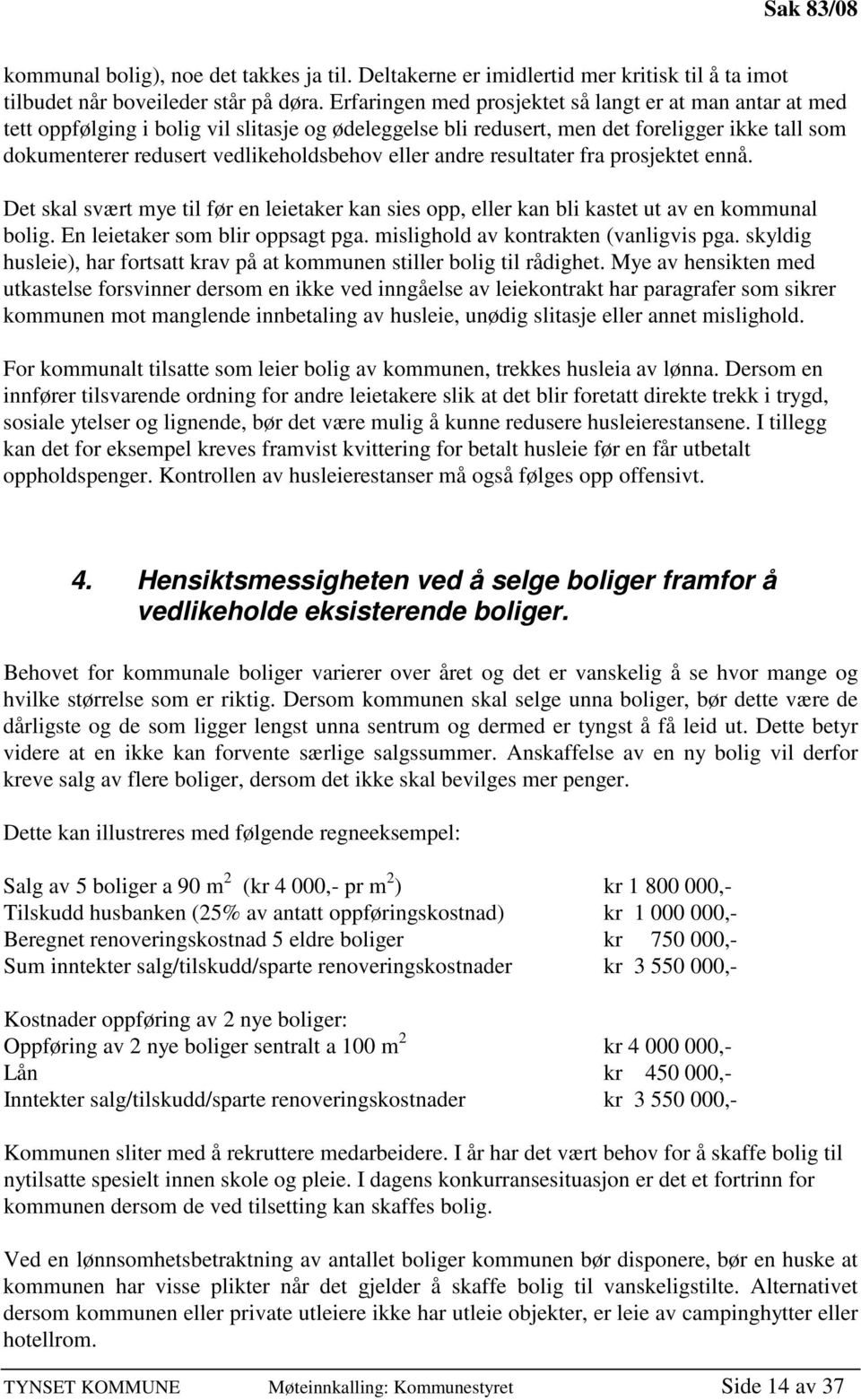 eller andre resultater fra prosjektet ennå. Det skal svært mye til før en leietaker kan sies opp, eller kan bli kastet ut av en kommunal bolig. En leietaker som blir oppsagt pga.